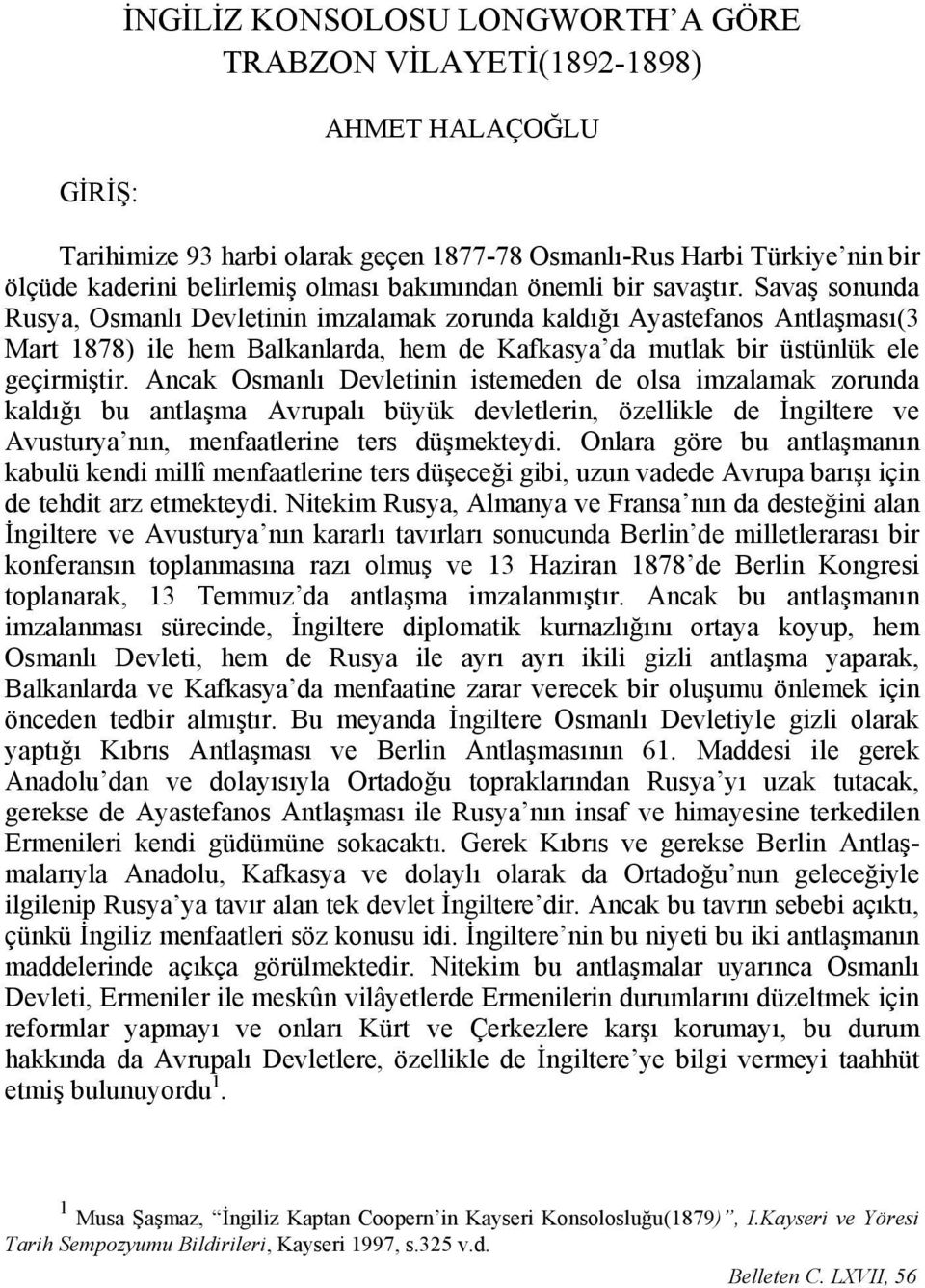 Savaş sonunda Rusya, Osmanlı Devletinin imzalamak zorunda kaldığı Ayastefanos Antlaşması( Mart 1878) ile hem Balkanlarda, hem de Kafkasya da mutlak bir üstünlük ele geçirmiştir.