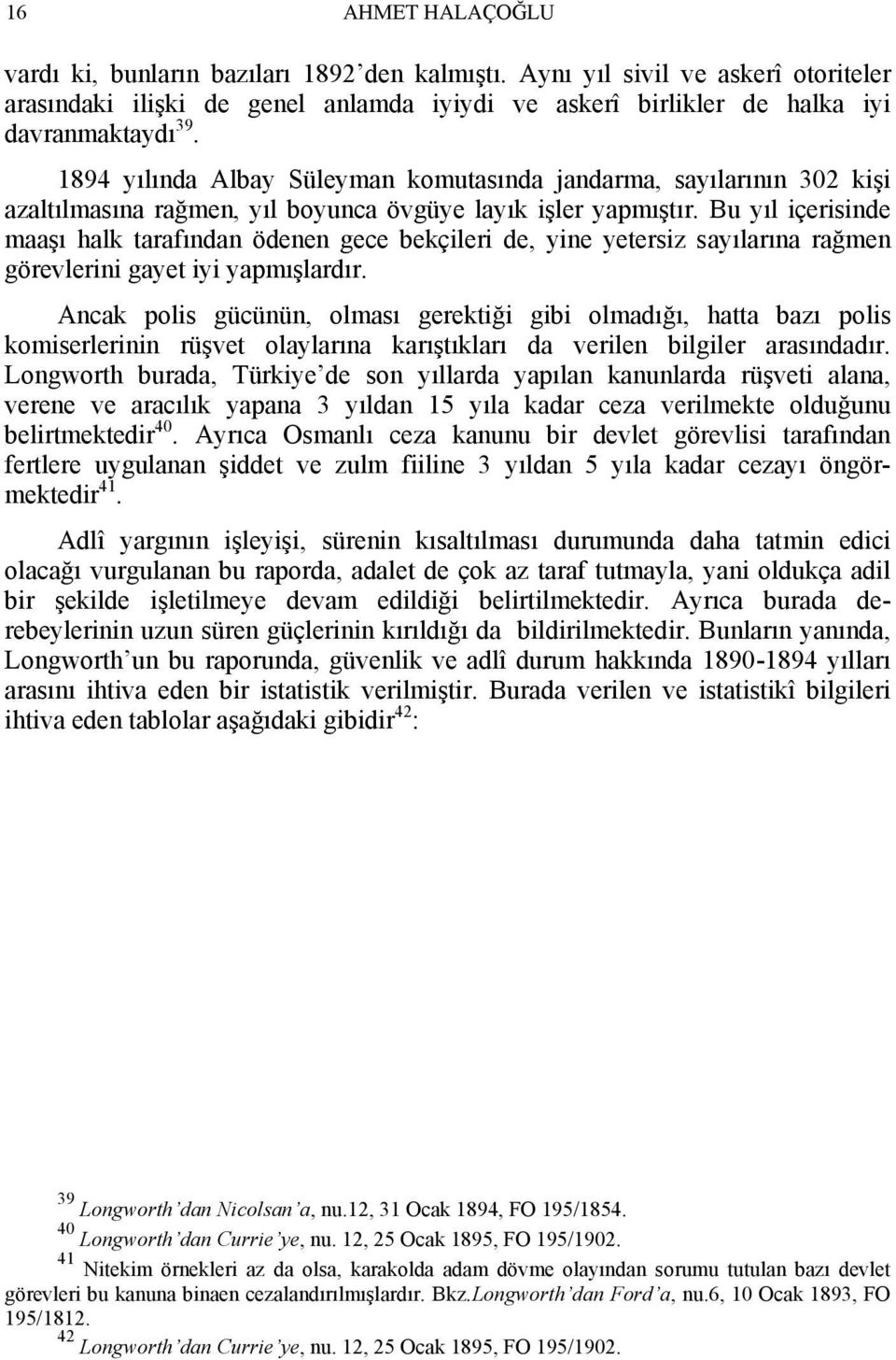 Bu yıl içerisinde maaşı halk tarafından ödenen gece bekçileri de, yine yetersiz sayılarına rağmen görevlerini gayet iyi yapmışlardır.