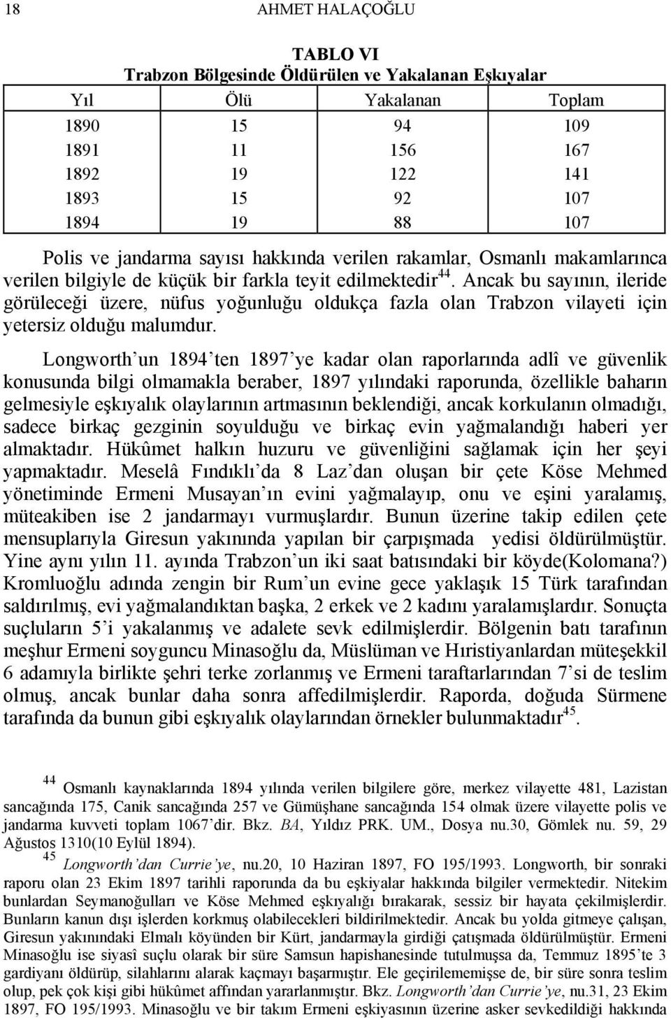 Ancak bu sayının, ileride görüleceği üzere, nüfus yoğunluğu oldukça fazla olan Trabzon vilayeti için yetersiz olduğu malumdur.