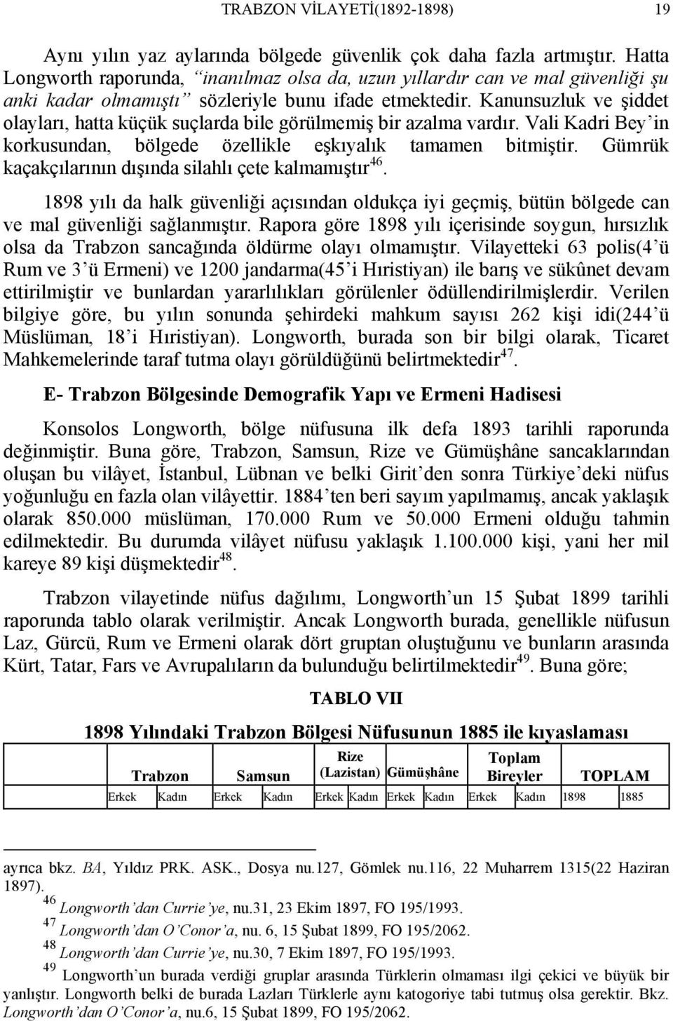 Kanunsuzluk ve şiddet olayları, hatta küçük suçlarda bile görülmemiş bir azalma vardır. Vali Kadri Bey in korkusundan, bölgede özellikle eşkıyalık tamamen bitmiştir.