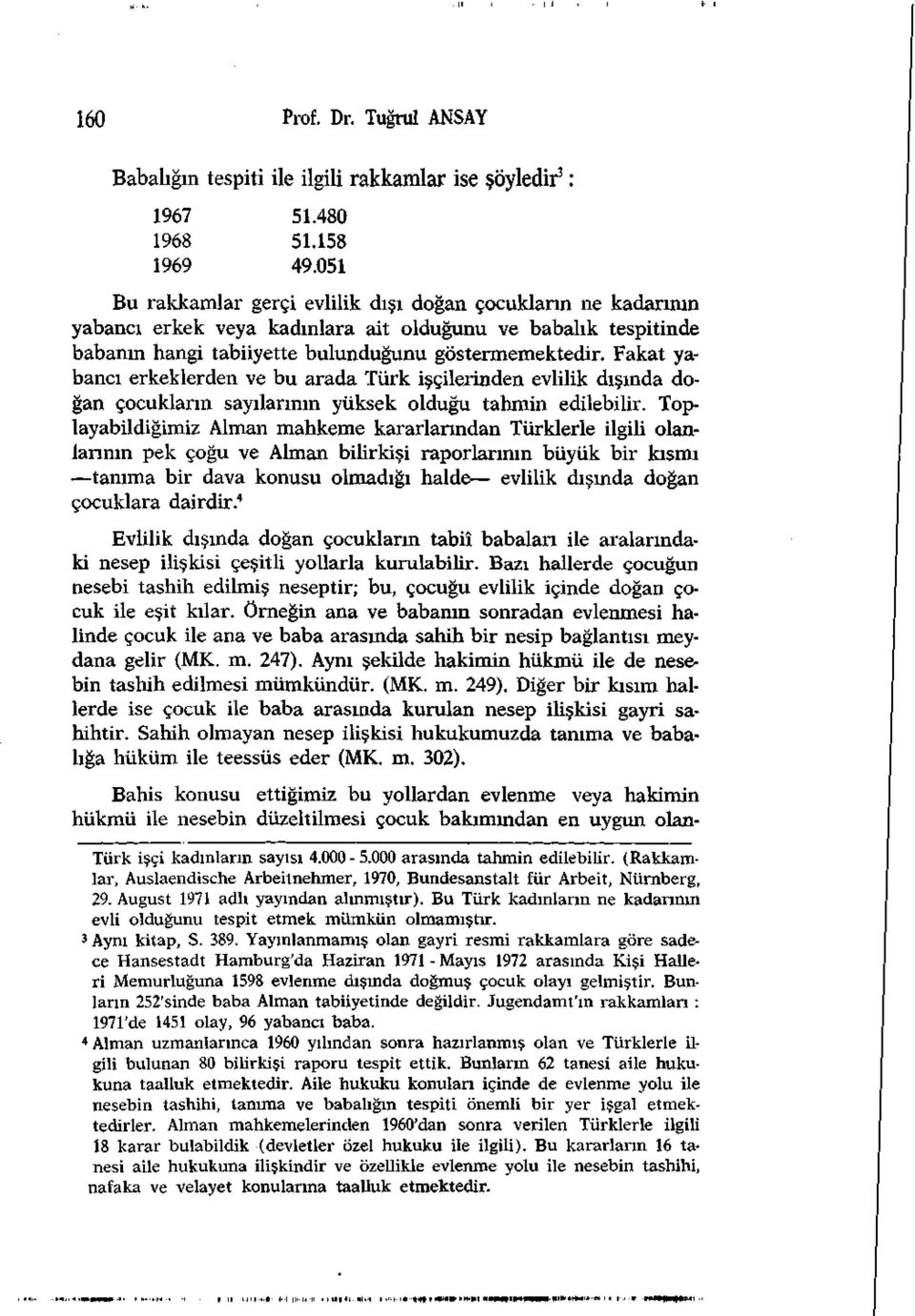 Fakat yabancı erkeklerden ve bu arada Türk işçilerinden evlilik dışında doğan çocukların sayılarının yüksek olduğu tahmin edilebilir.