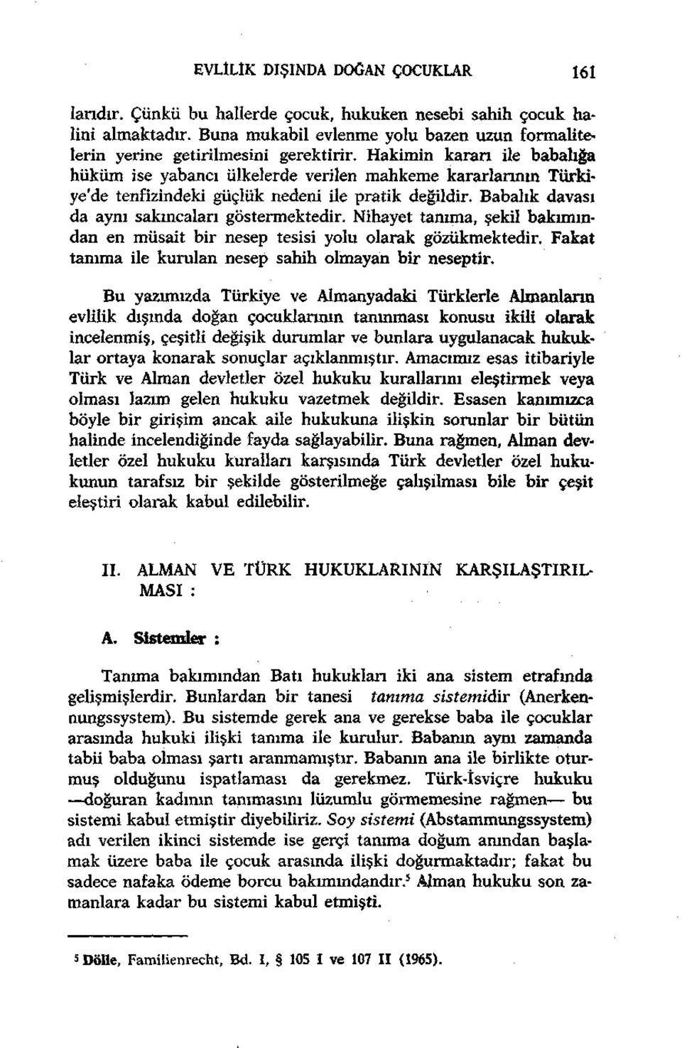 Nihayet tanıma, şekil bakımından en müsait bir nesep tesisi yolu olarak gözükmektedir. Fakat tanıma ile kurulan nesep sahih olmayan bir neseptir.