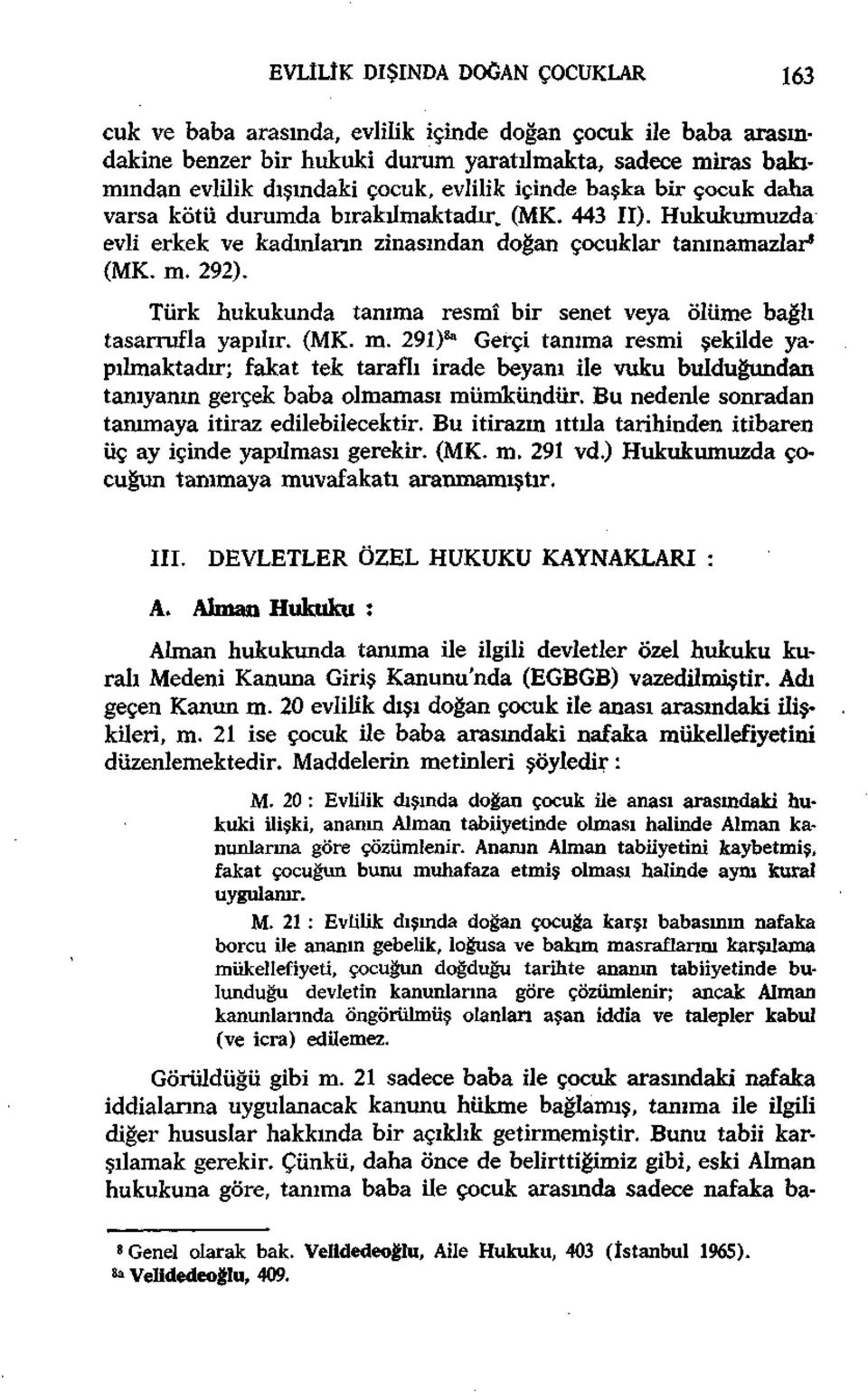 Türk hukukunda tanıma resmî bir senet veya ölüme bağlı tasarrufla yapılır. (MK. m.