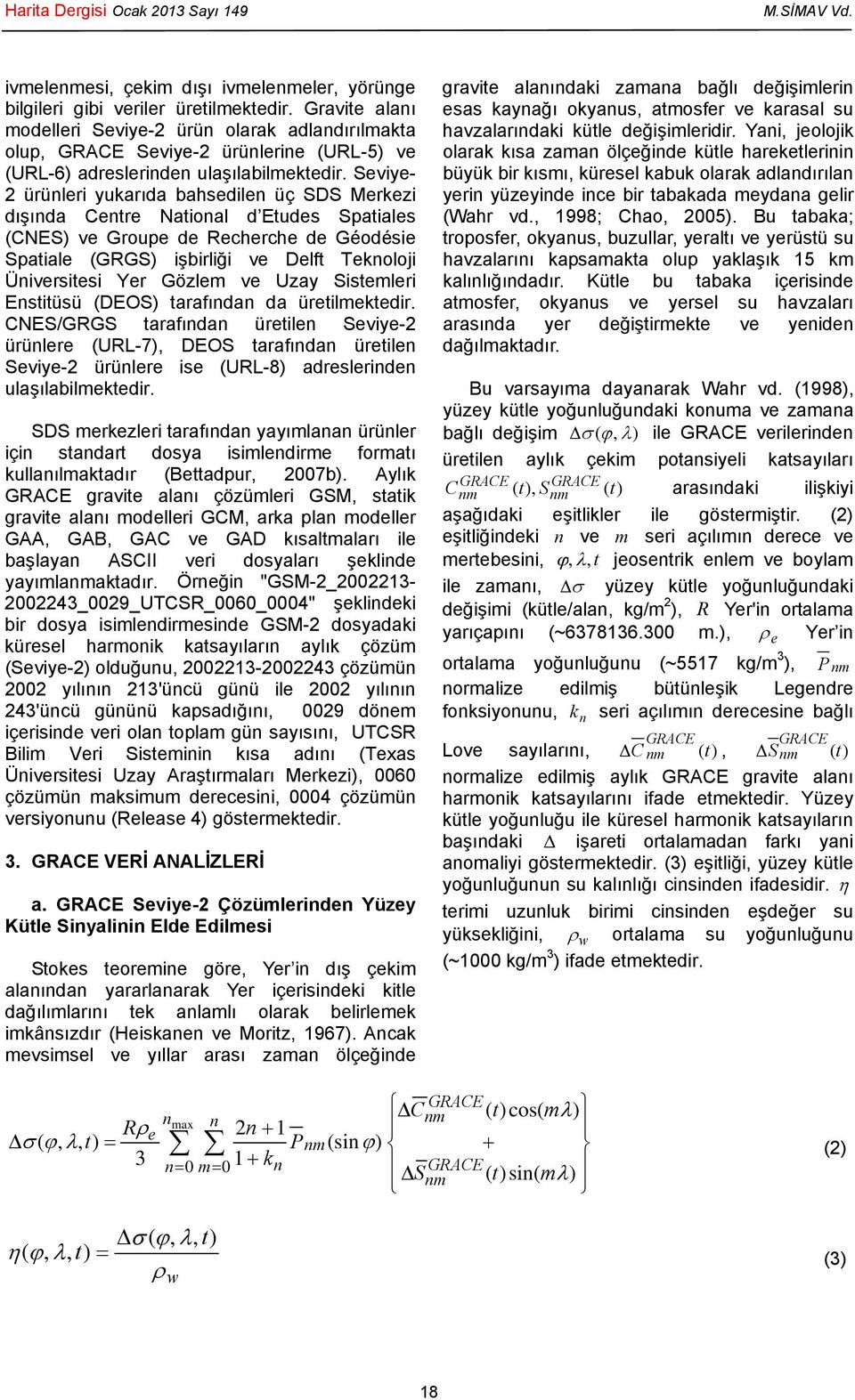 Seviye- 2 ürüleri yukarıda bahsedile üç SDS Merkezi dışıda Cetre Natioal d Etudes Spatiales (CNES) ve Groupe de Recherche de Géodésie Spatiale (GRGS) işbirliği ve Delft Tekoloji Üiversitesi Yer