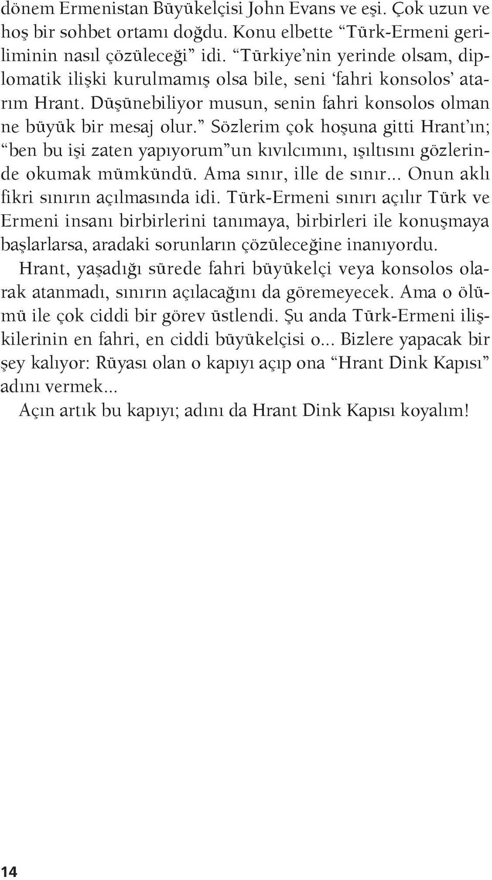 Sözlerim çok hoşuna gitti Hrant ın; ben bu işi zaten yapıyorum un kıvılcımını, ışıltısını gözlerinde okumak mümkündü. Ama sınır, ille de sınır... Onun aklı fikri sınırın açılmasında idi.