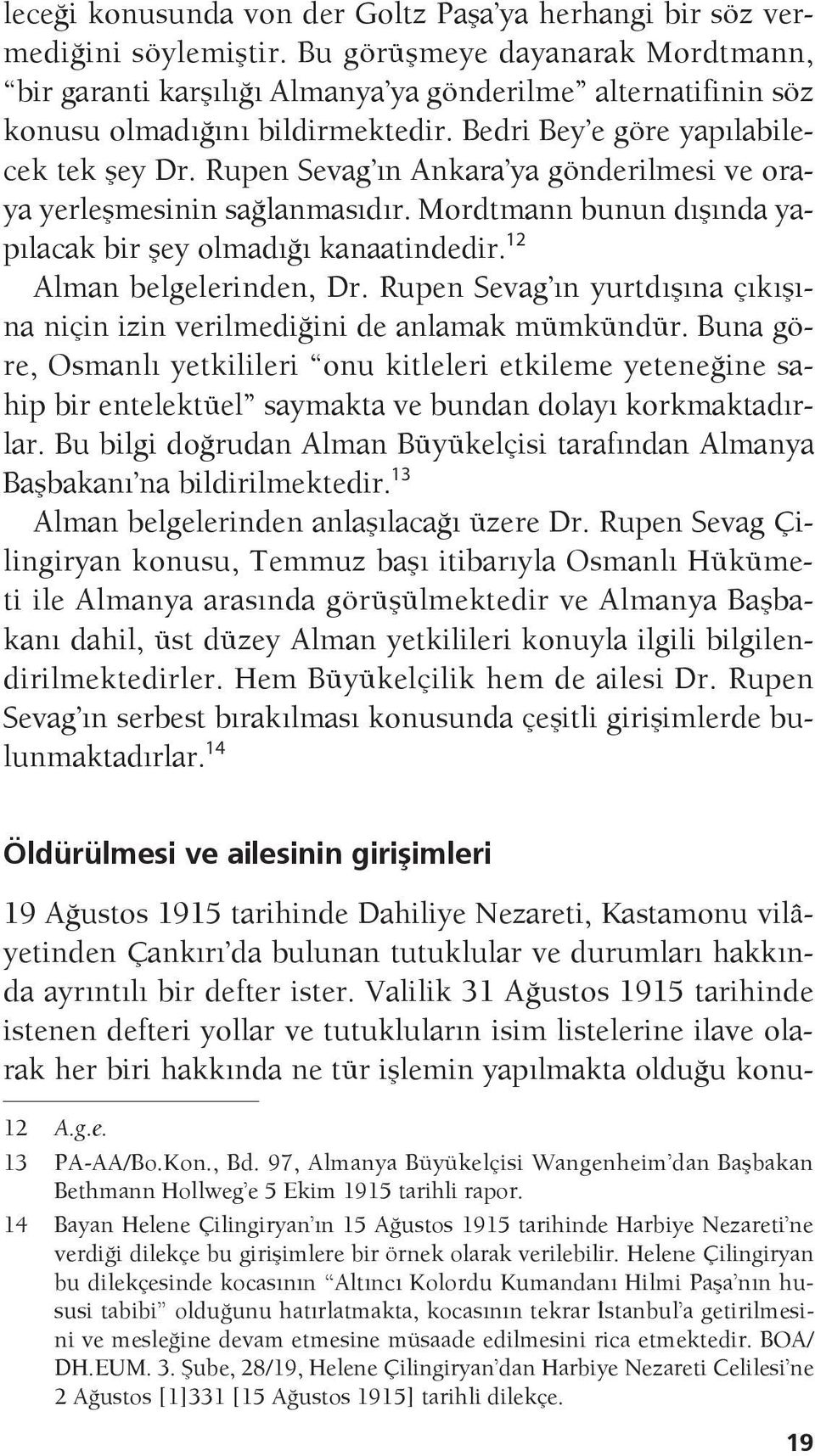 Rupen Sevag ın Ankara ya gönderilmesi ve oraya yerleşmesinin sağlanmasıdır. Mordtmann bunun dışında yapılacak bir şey olmadığı kanaatindedir. 12 Alman belgelerinden, Dr.