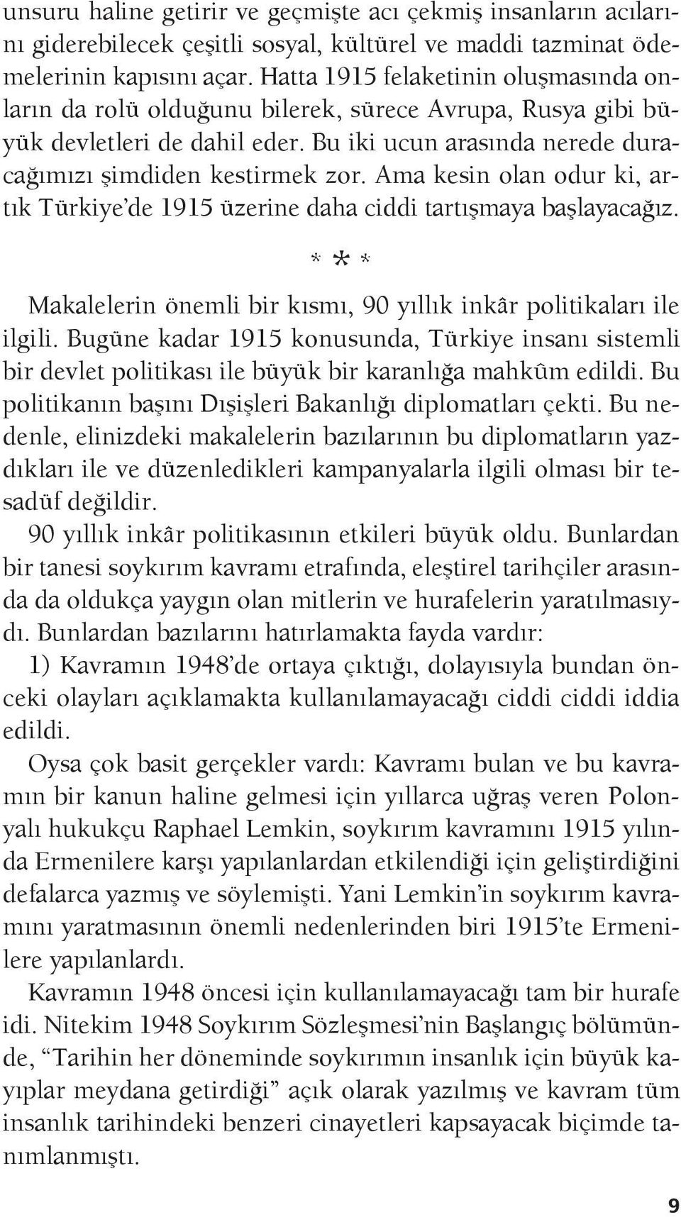 Ama kesin olan odur ki, artık Türkiye de 1915 üzerine daha ciddi tartışmaya başlayacağız. * * * Makalelerin önemli bir kısmı, 90 yıllık inkâr politikaları ile ilgili.