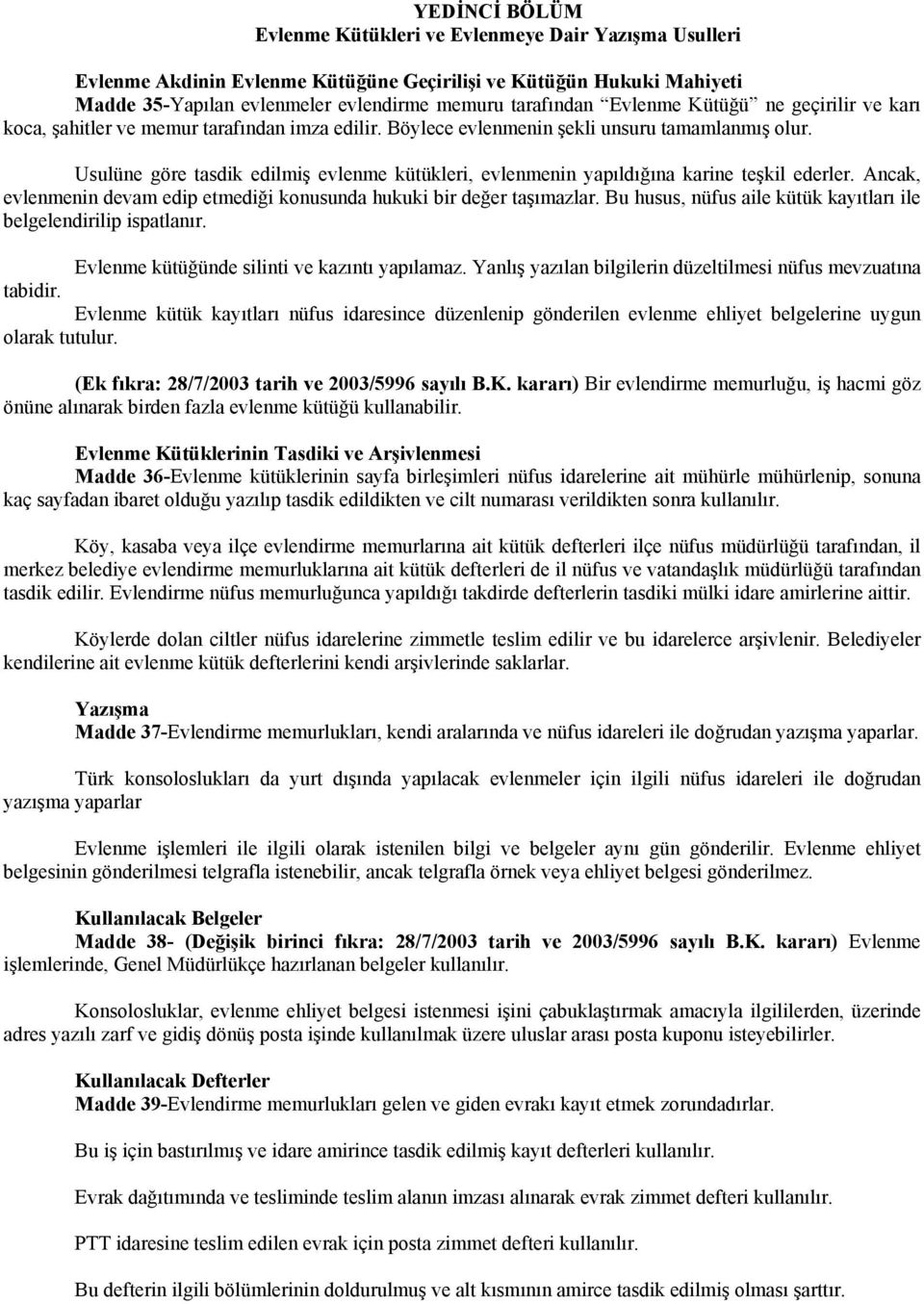 Usulüne göre tasdik edilmiş evlenme kütükleri, evlenmenin yapıldığına karine teşkil ederler. Ancak, evlenmenin devam edip etmediği konusunda hukuki bir değer taşımazlar.