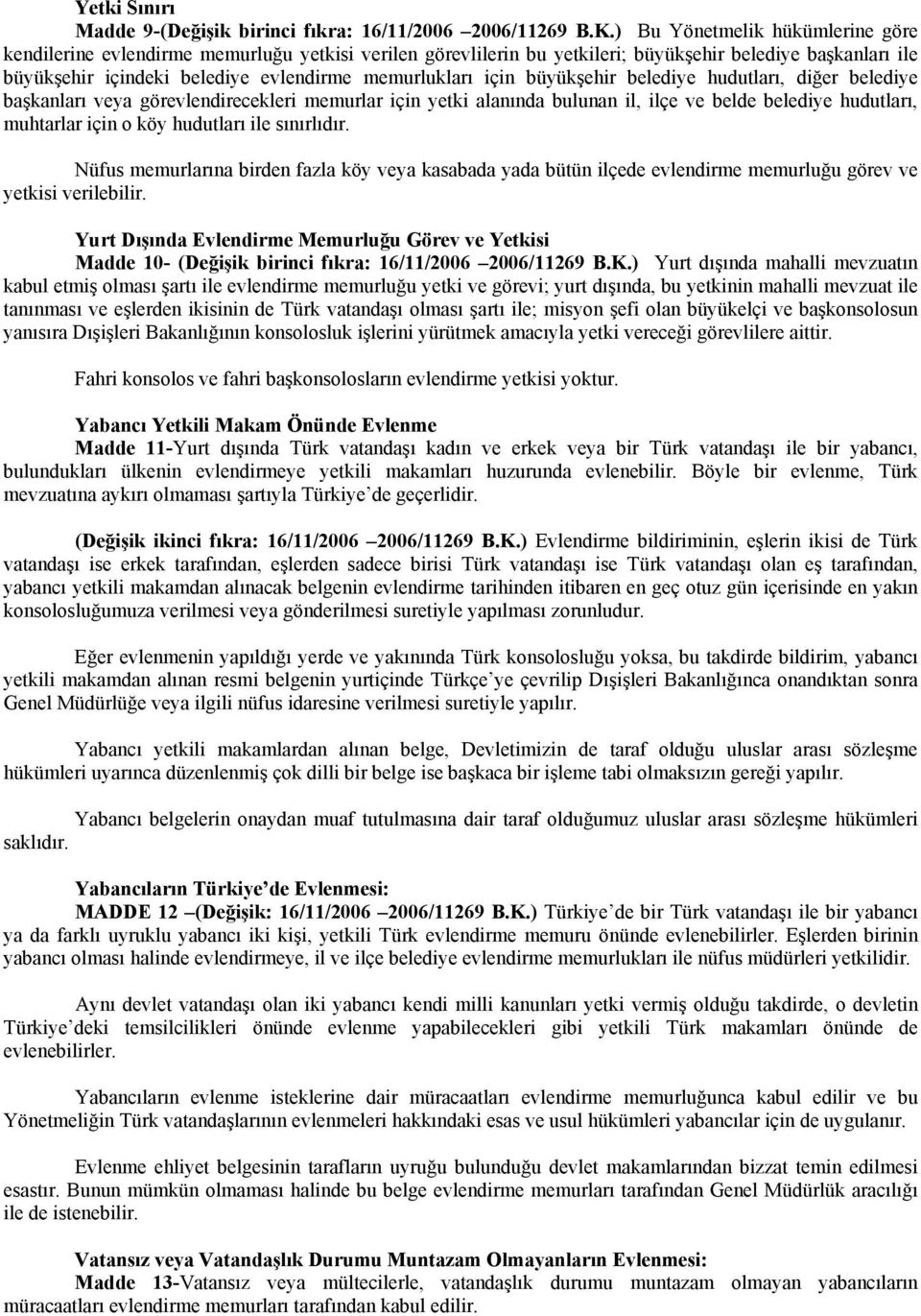 için büyükşehir belediye hudutları, diğer belediye başkanları veya görevlendirecekleri memurlar için yetki alanında bulunan il, ilçe ve belde belediye hudutları, muhtarlar için o köy hudutları ile