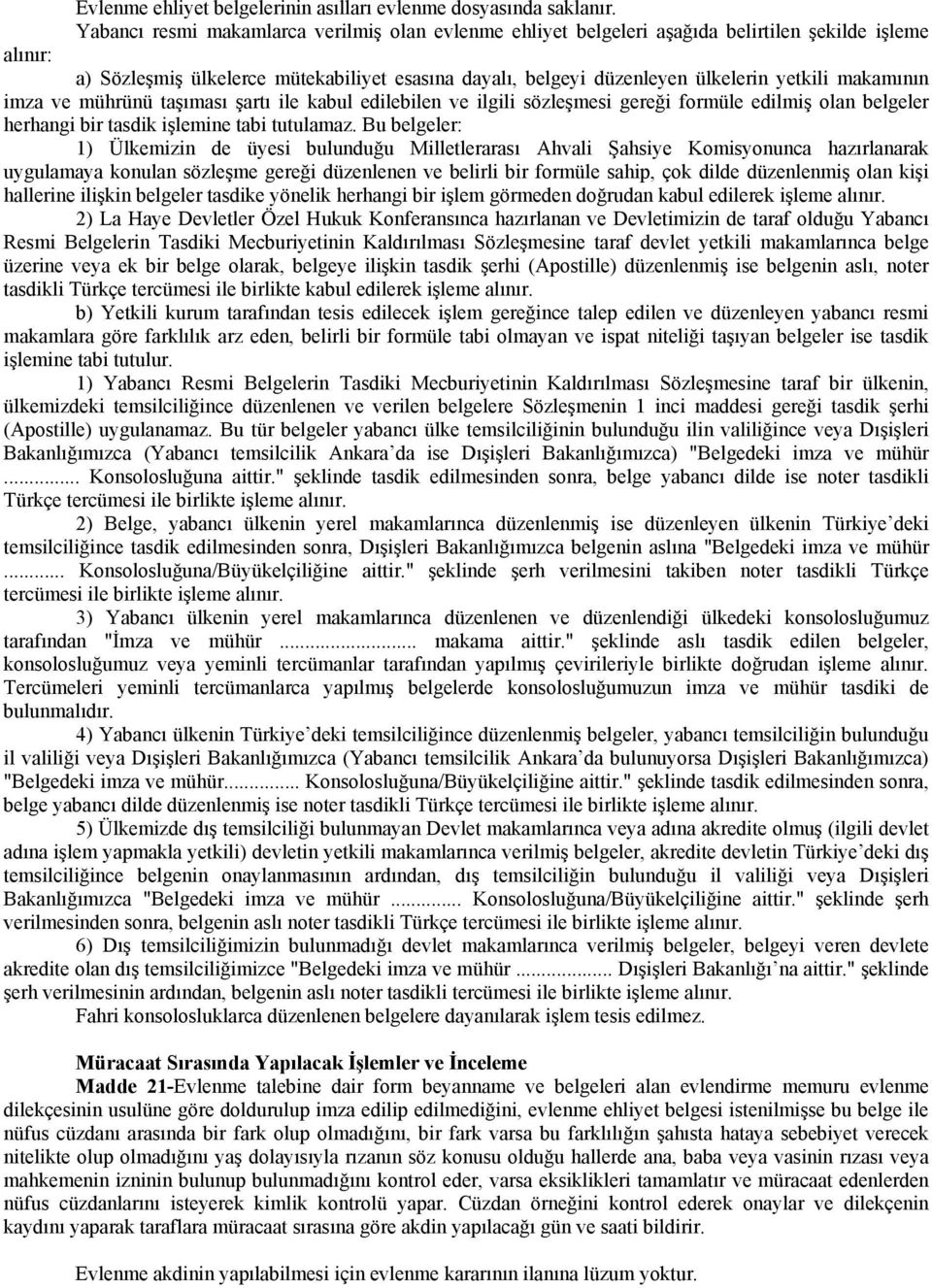 makamının imza ve mührünü taşıması şartı ile kabul edilebilen ve ilgili sözleşmesi gereği formüle edilmiş olan belgeler herhangi bir tasdik işlemine tabi tutulamaz.