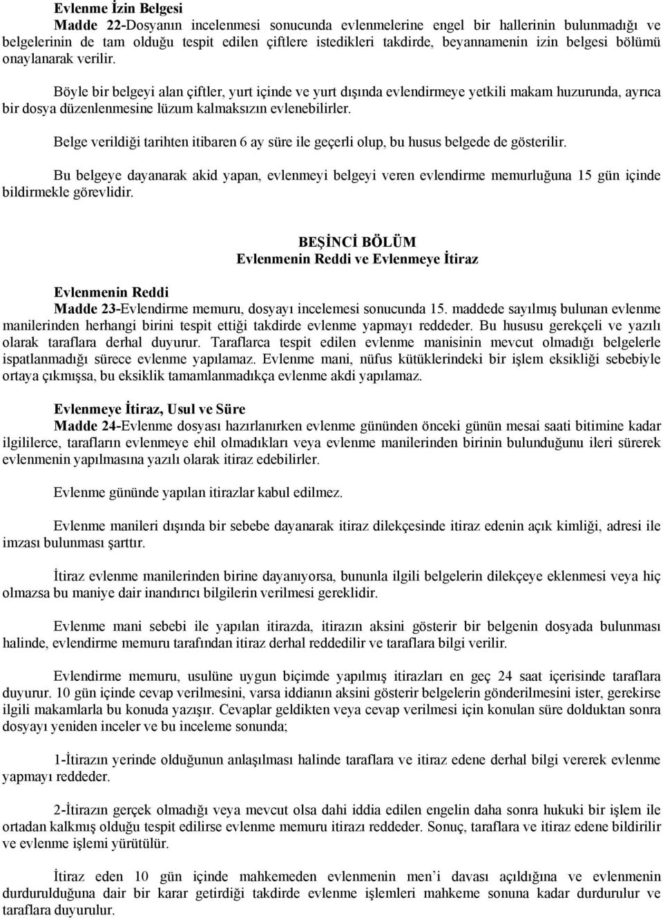 Böyle bir belgeyi alan çiftler, yurt içinde ve yurt dışında evlendirmeye yetkili makam huzurunda, ayrıca bir dosya düzenlenmesine lüzum kalmaksızın evlenebilirler.