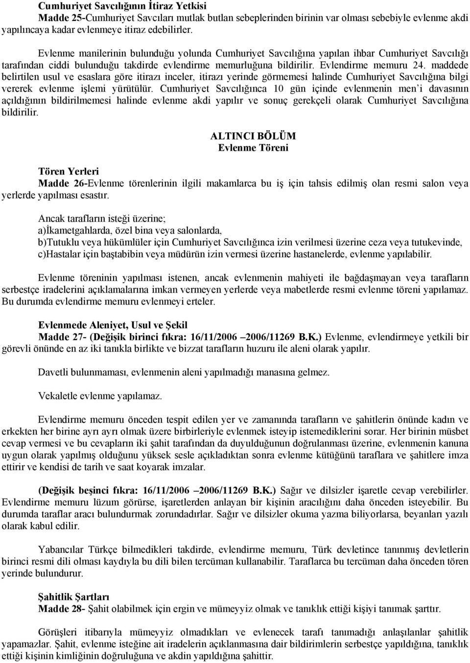 maddede belirtilen usul ve esaslara göre itirazı inceler, itirazı yerinde görmemesi halinde Cumhuriyet Savcılığına bilgi vererek evlenme işlemi yürütülür.