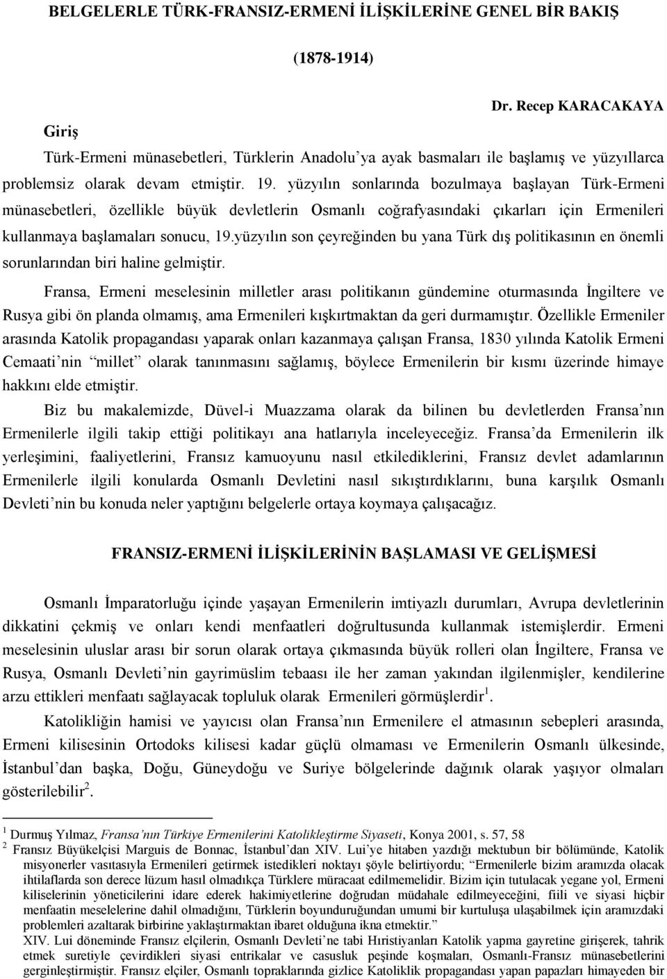 yüzyılın sonlarında bozulmaya başlayan Türk-Ermeni münasebetleri, özellikle büyük devletlerin Osmanlı coğrafyasındaki çıkarları için Ermenileri kullanmaya başlamaları sonucu, 19.