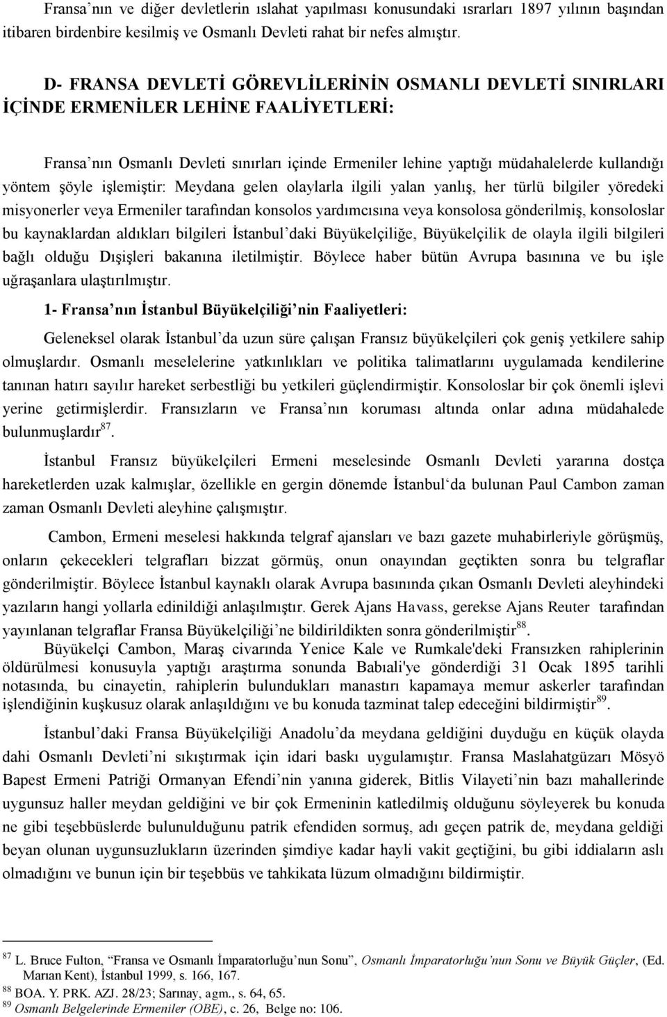 şöyle işlemiştir: Meydana gelen olaylarla ilgili yalan yanlış, her türlü bilgiler yöredeki misyonerler veya Ermeniler tarafından konsolos yardımcısına veya konsolosa gönderilmiş, konsoloslar bu