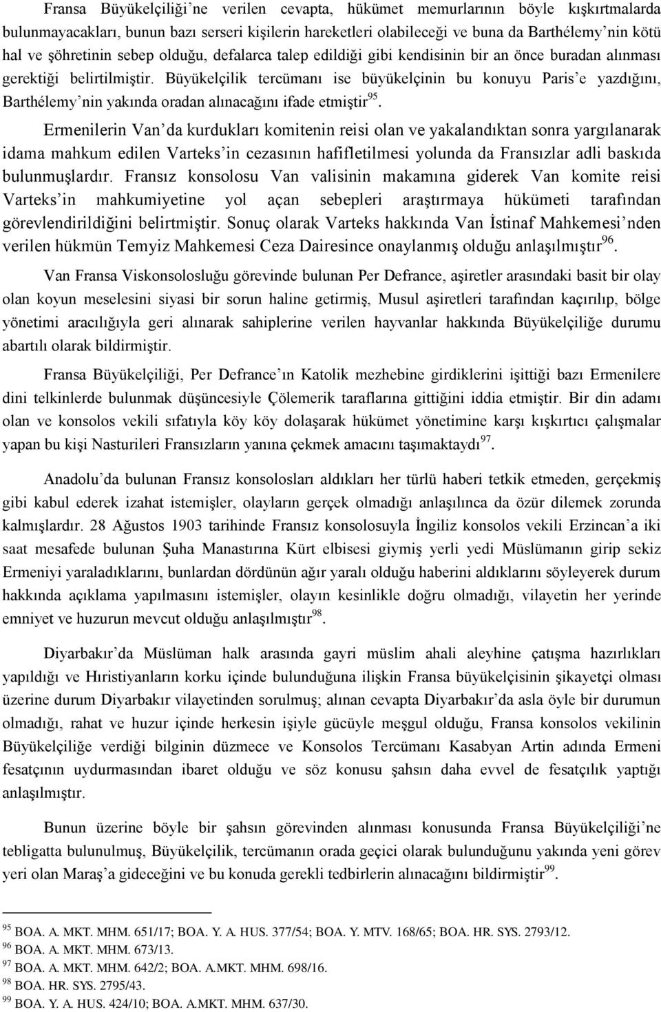 Büyükelçilik tercümanı ise büyükelçinin bu konuyu Paris e yazdığını, Barthélemy nin yakında oradan alınacağını ifade etmiştir 95.