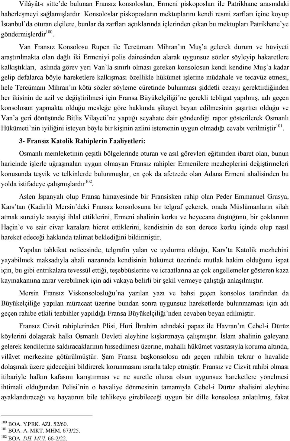 Van Fransız Konsolosu Rupen ile Tercümanı Mihran ın Muş a gelerek durum ve hüviyeti araştırılmakta olan dağlı iki Ermeniyi polis dairesinden alarak uygunsuz sözler söyleyip hakaretlere kalkıştıkları,