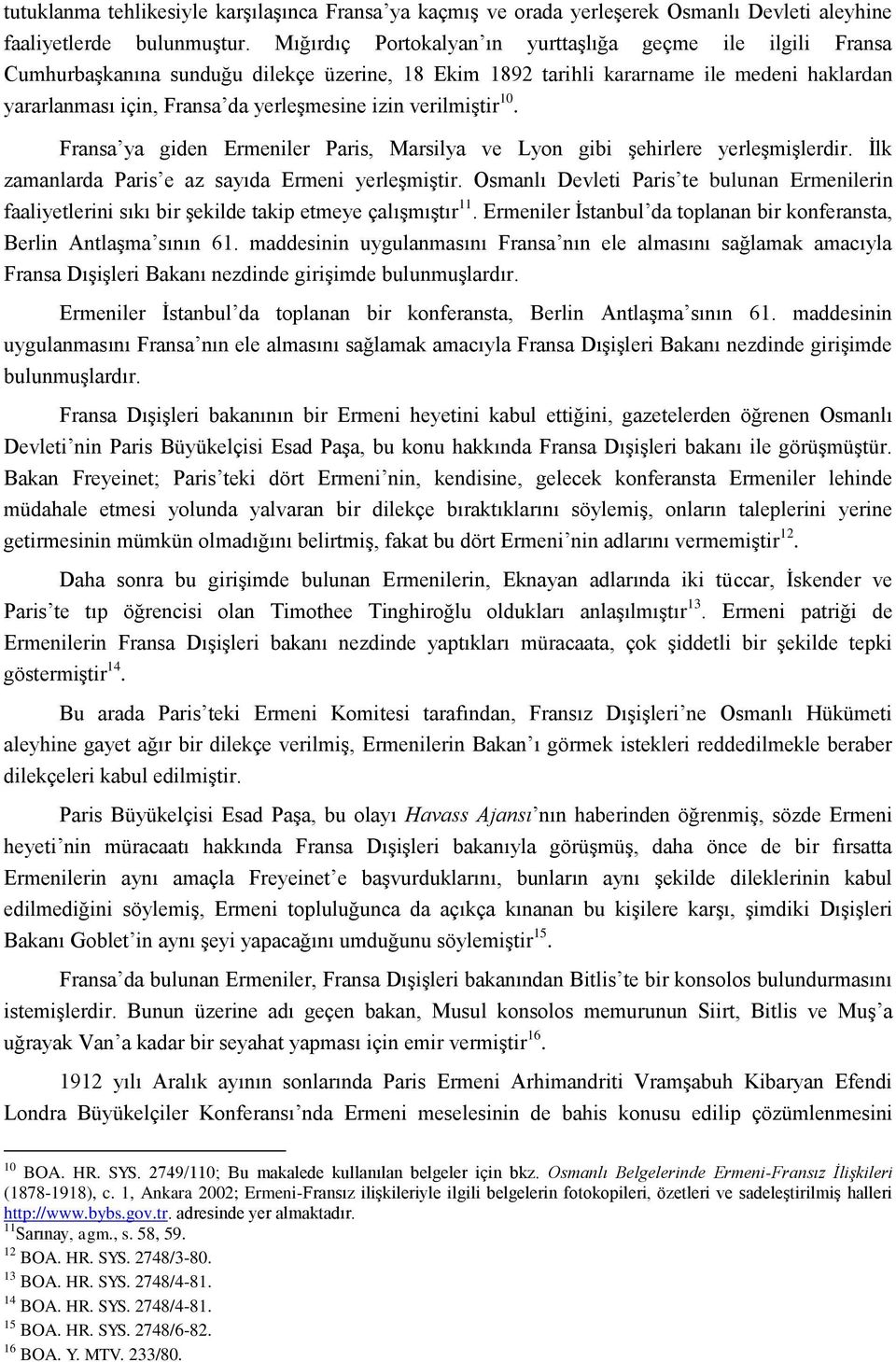 verilmiştir 10. Fransa ya giden Ermeniler Paris, Marsilya ve Lyon gibi şehirlere yerleşmişlerdir. İlk zamanlarda Paris e az sayıda Ermeni yerleşmiştir.