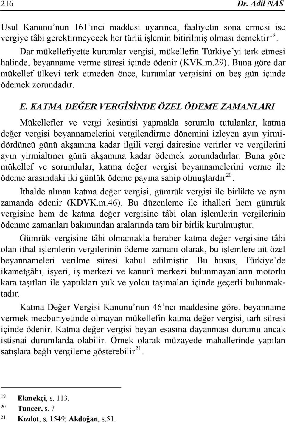 Buna göre dar mükellef ülkeyi terk etmeden önce, kurumlar vergisini on beş gün içinde ödemek zorundadır. E.