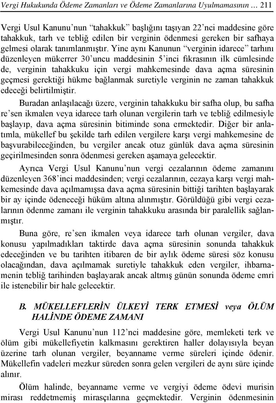 Yine aynı Kanunun verginin idarece tarhını düzenleyen mükerrer 30 uncu maddesinin 5 inci fıkrasının ilk cümlesinde de, verginin tahakkuku için vergi mahkemesinde dava açma süresinin geçmesi gerektiği