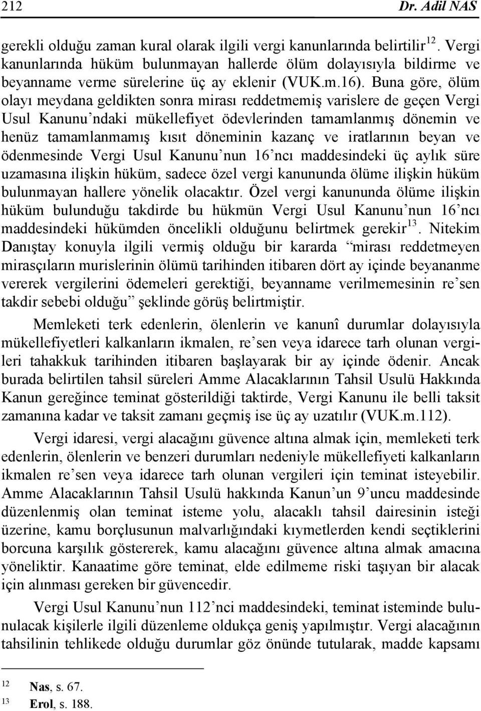 Buna göre, ölüm olayı meydana geldikten sonra mirası reddetmemiş varislere de geçen Vergi Usul Kanunu ndaki mükellefiyet ödevlerinden tamamlanmış dönemin ve henüz tamamlanmamış kısıt döneminin kazanç