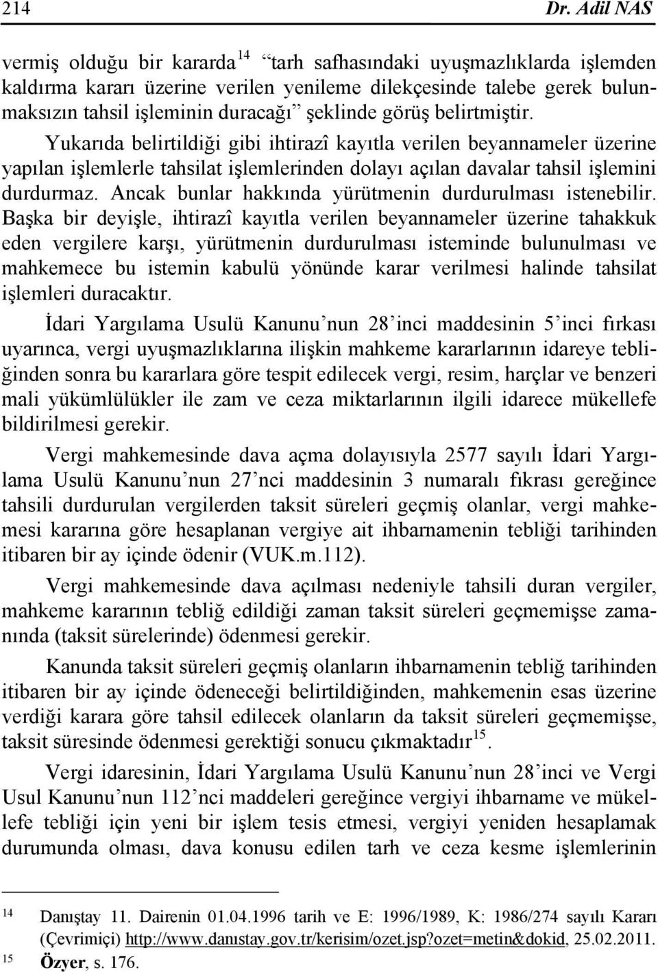 görüş belirtmiştir. Yukarıda belirtildiği gibi ihtirazî kayıtla verilen beyannameler üzerine yapılan işlemlerle tahsilat işlemlerinden dolayı açılan davalar tahsil işlemini durdurmaz.