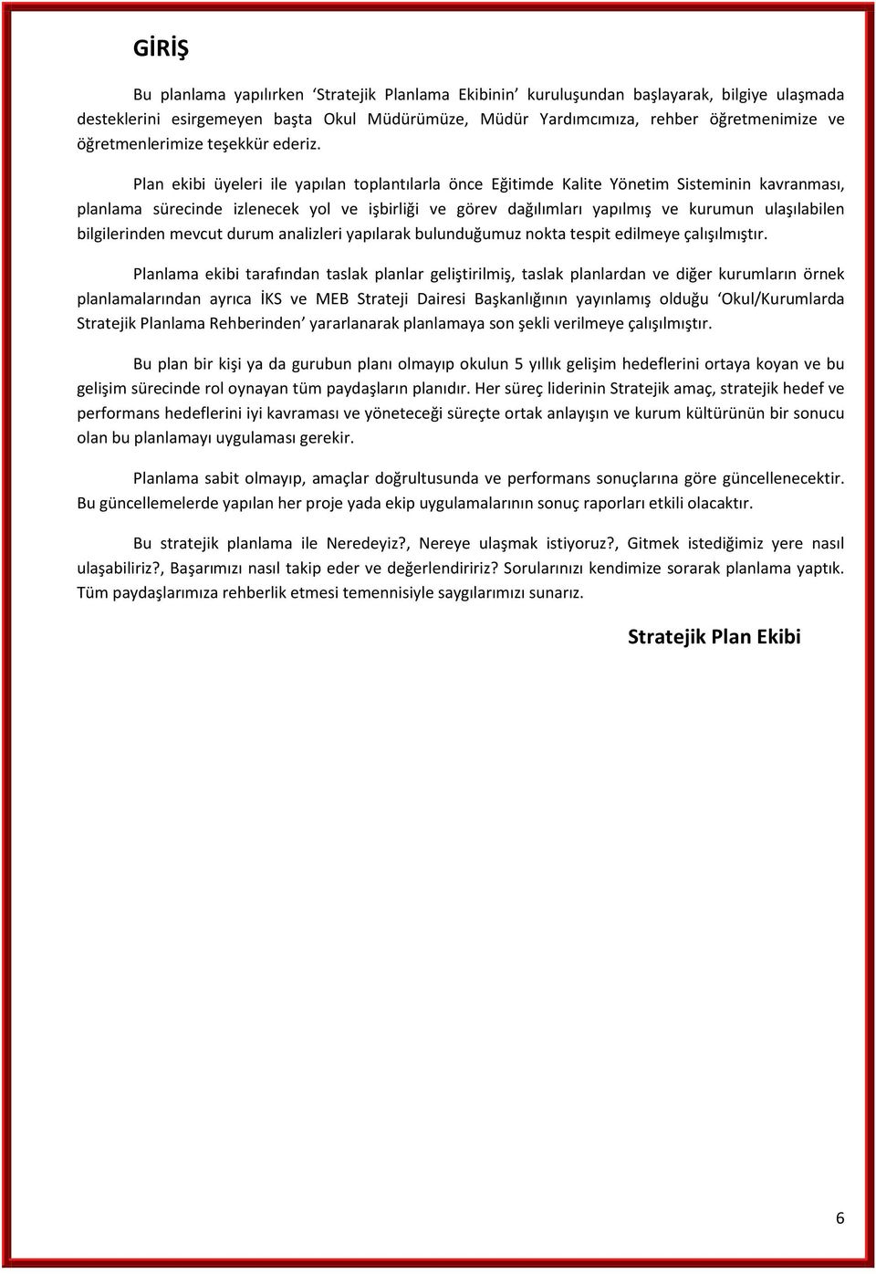 Plan ekibi üyeleri ile yapılan toplantılarla önce Eğitimde Kalite Yönetim Sisteminin kavranması, planlama sürecinde izlenecek yol ve işbirliği ve görev dağılımları yapılmış ve kurumun ulaşılabilen