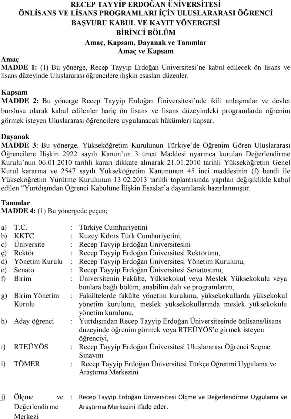 Kapsam MADDE 2: Bu yönerge Recep Tayyip Erdoğan Üniversitesi nde ikili anlaşmalar ve devlet burslusu olarak kabul edilenler hariç ön lisans ve lisans düzeyindeki programlarda öğrenim görmek isteyen