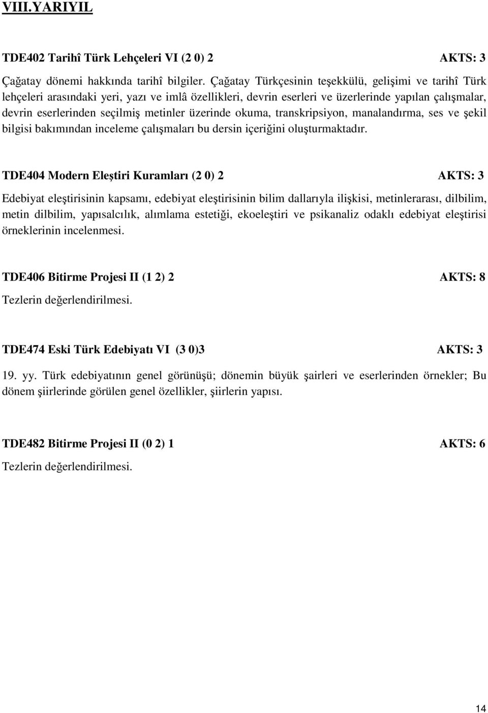 üzerinde okuma, transkripsiyon, manalandırma, ses ve şekil bilgisi bakımından inceleme çalışmaları bu dersin içeriğini oluşturmaktadır.