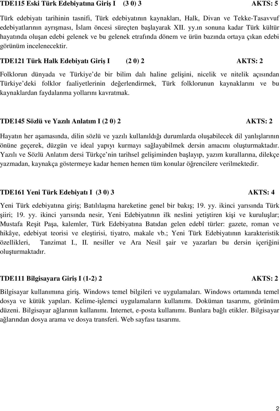 TDE121 Türk Halk Edebiyatı Giriş I (2 0) 2 AKTS: 2 Folklorun dünyada ve Türkiye de bir bilim dalı haline gelişini, nicelik ve nitelik açısından Türkiye deki folklor faaliyetlerinin değerlendirmek,
