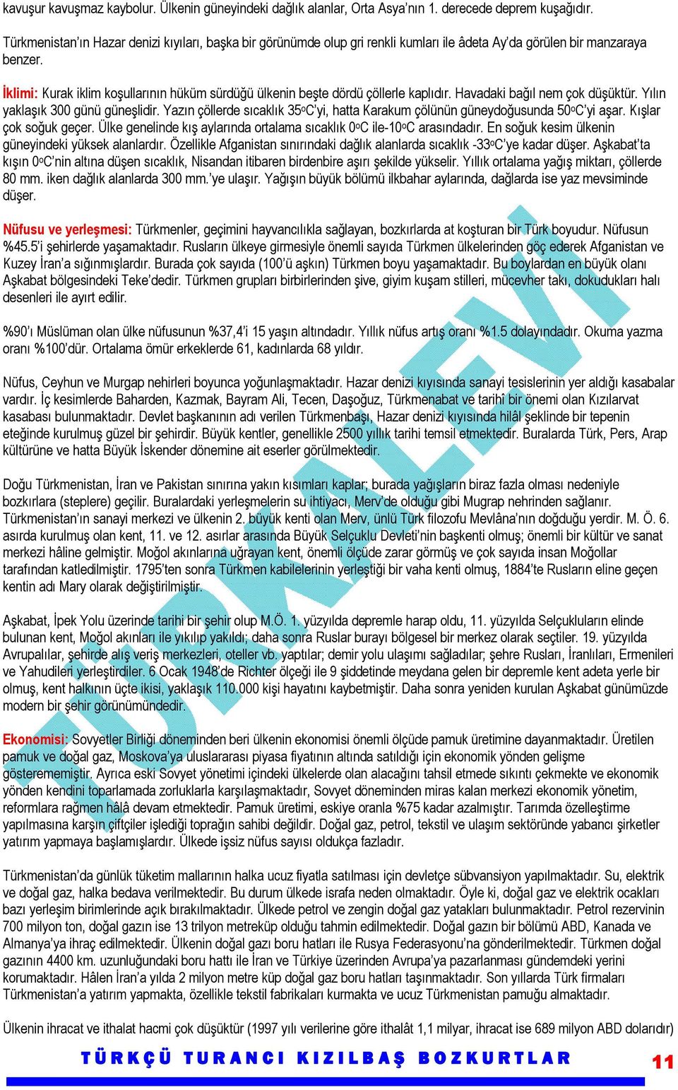 İklimi: Kurak iklim koşullarının hüküm sürdüğü ülkenin beşte dördü çöllerle kaplıdır. Havadaki bağıl nem çok düşüktür. Yılın yaklaşık 300 günü güneşlidir.