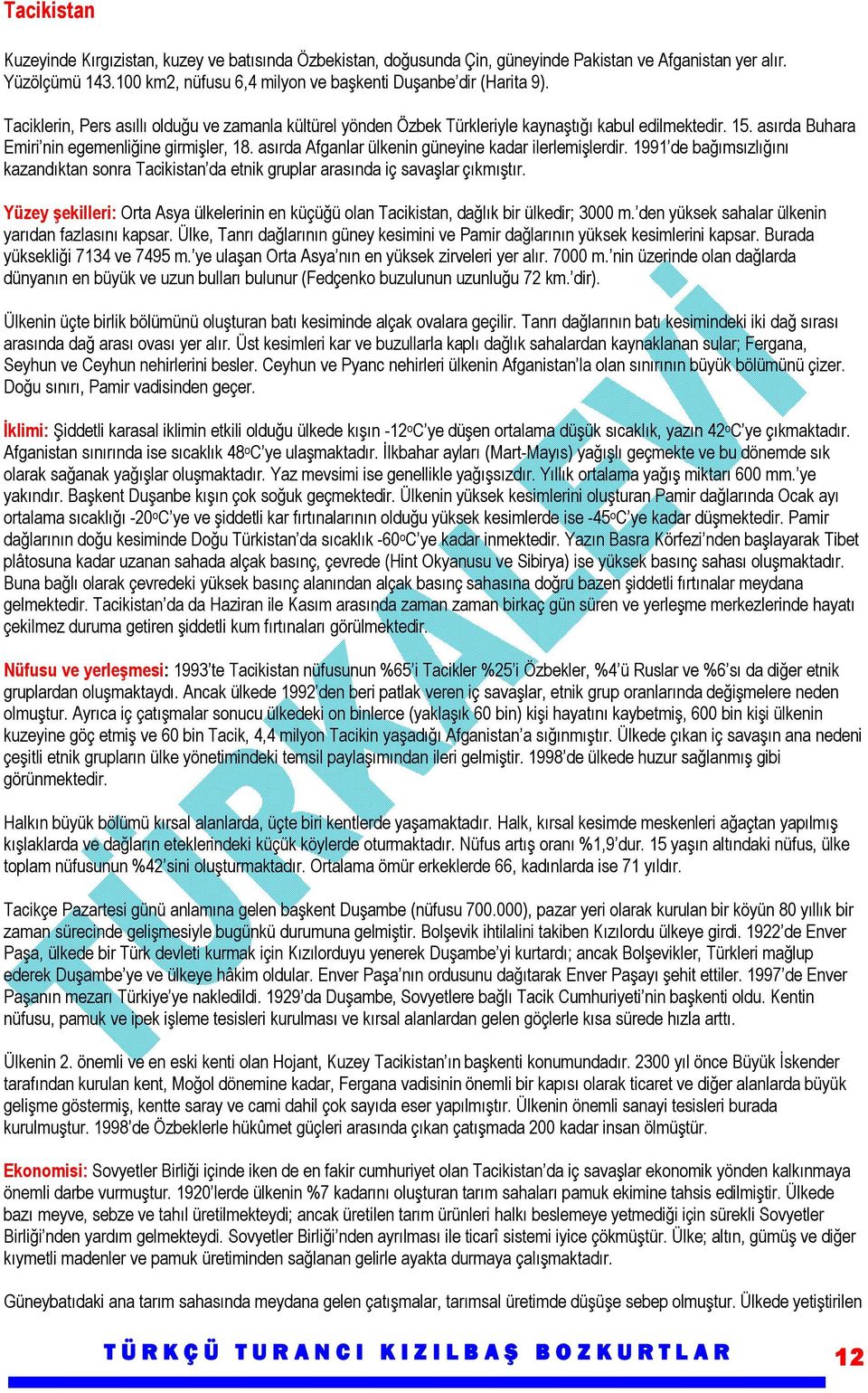 asırda Afganlar ülkenin güneyine kadar ilerlemişlerdir. 1991 de bağımsızlığını kazandıktan sonra Tacikistan da etnik gruplar arasında iç savaşlar çıkmıştır.