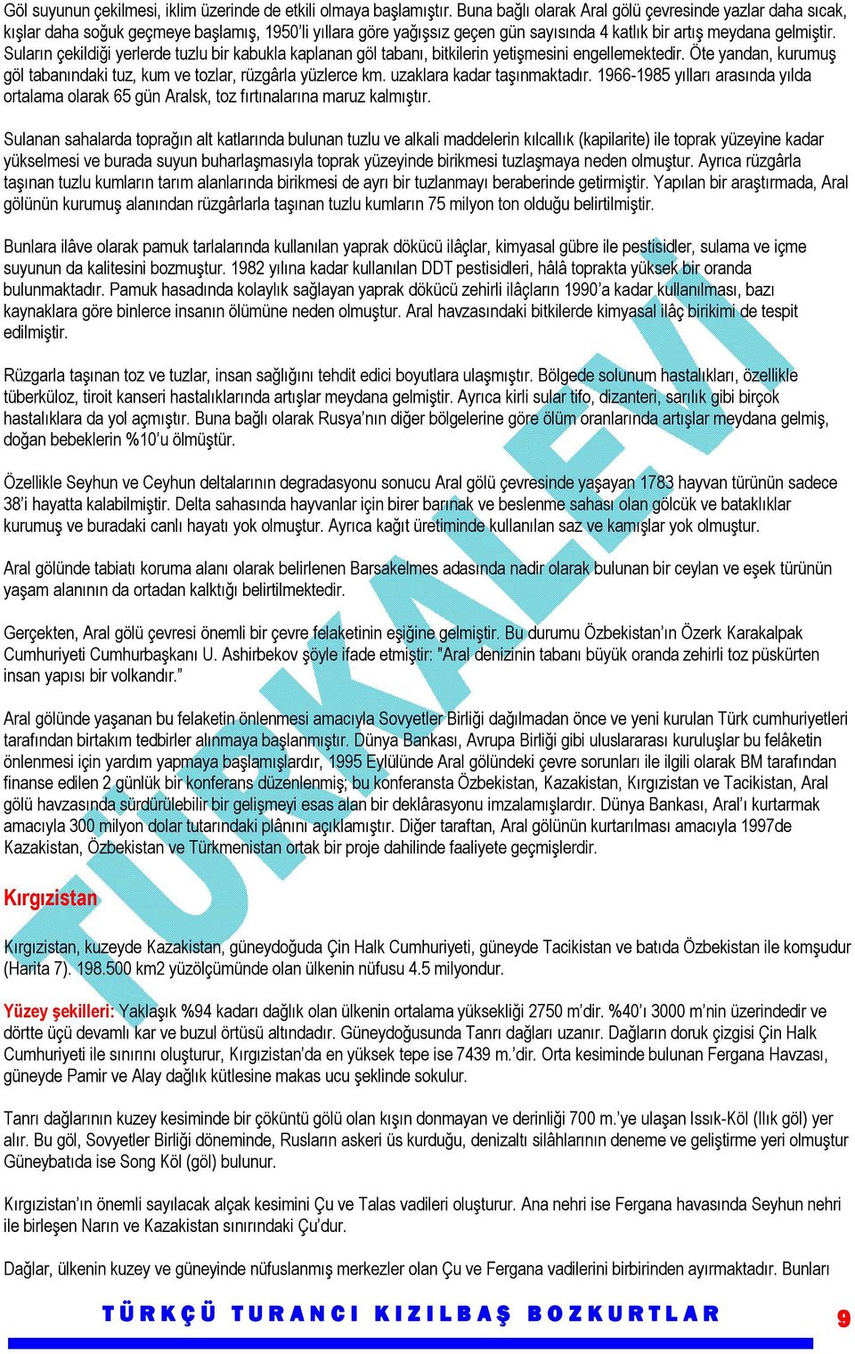 Suların çekildiği yerlerde tuzlu bir kabukla kaplanan göl tabanı, bitkilerin yetişmesini engellemektedir. Öte yandan, kurumuş göl tabanındaki tuz, kum ve tozlar, rüzgârla yüzlerce km.