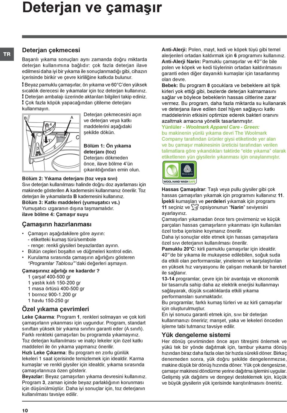 ! Beyaz pamuklu çamaşırlar, ön yıkama ve 60 C den yüksek sıcaklık derecesi ile yıkamalar için toz deterjan kullanınız.! Deterjan ambalajı üzerinde aktarılan bilgileri takip ediniz.