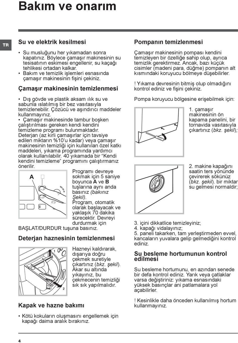 Çözücü ve aşındırıcı maddeler kullanmayınız. Çamaşır makinesinde tambur boşken çalıştırılması gereken kendi kendini temizleme programı bulunmaktadır.