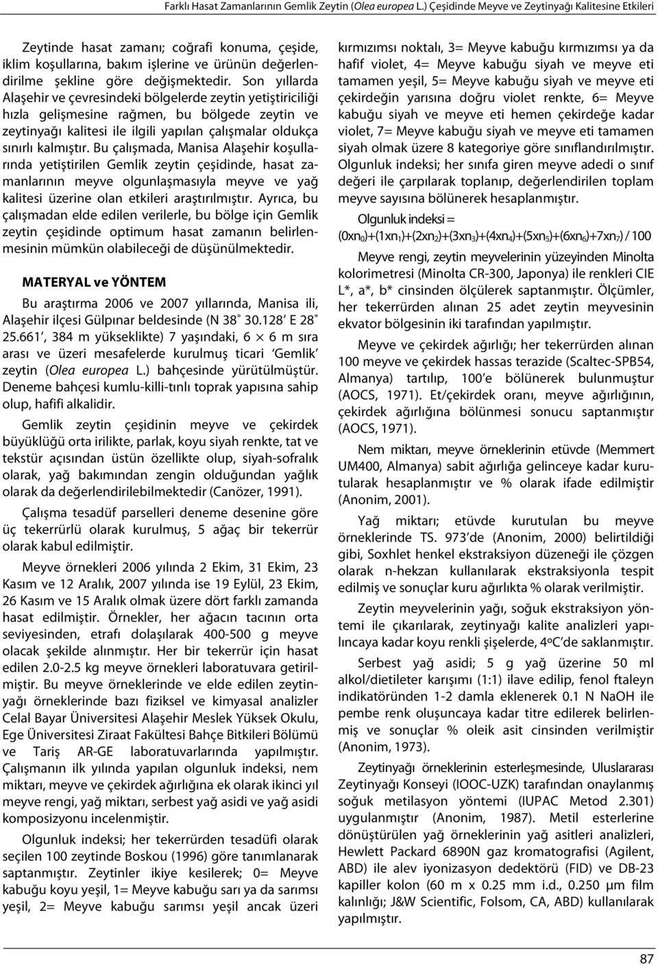 Son yıllarda Alaşehir ve çevresindeki bölgelerde zeytin yetiştiriciliği hızla gelişmesine rağmen, bu bölgede zeytin ve zeytinyağı kalitesi ile ilgili yapılan çalışmalar oldukça sınırlı kalmıştır.