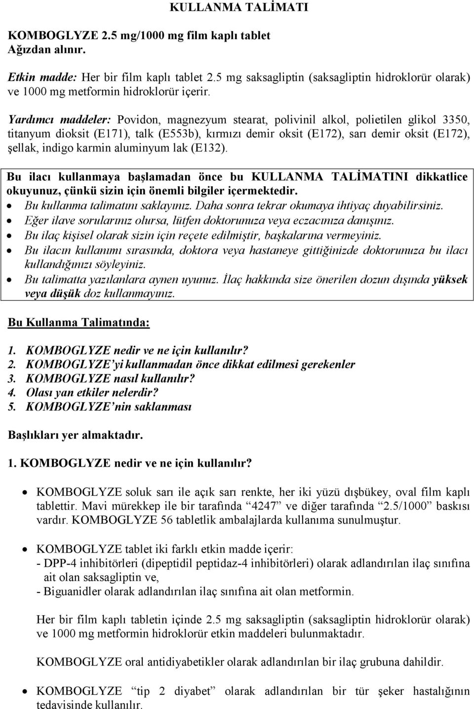 Yardımcı maddeler: Povidon, magnezyum stearat, polivinil alkol, polietilen glikol 3350, titanyum dioksit (E171), talk (E553b), kırmızı demir oksit (E172), sarı demir oksit (E172), şellak, indigo