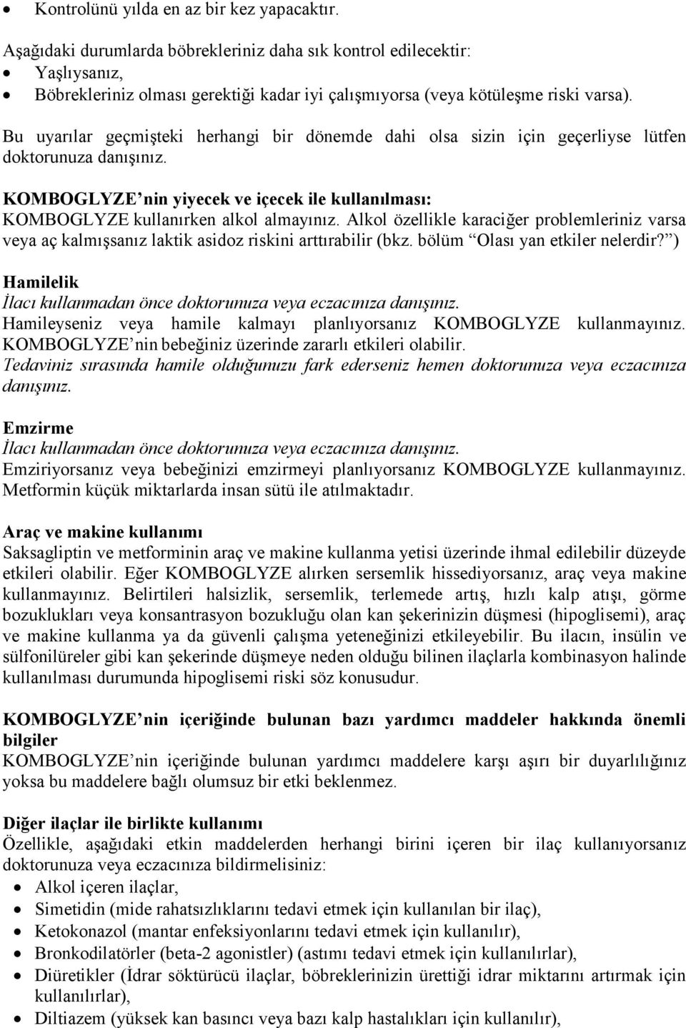 Bu uyarılar geçmişteki herhangi bir dönemde dahi olsa sizin için geçerliyse lütfen doktorunuza danışınız. KOMBOGLYZE nin yiyecek ve içecek ile kullanılması: KOMBOGLYZE kullanırken alkol almayınız.