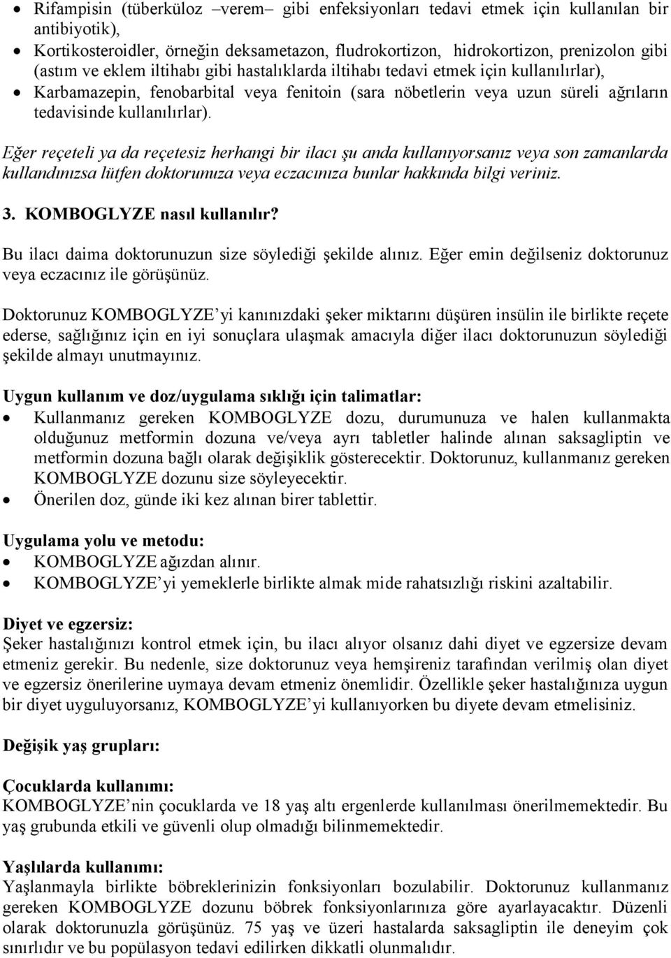 Eğer reçeteli ya da reçetesiz herhangi bir ilacı şu anda kullanıyorsanız veya son zamanlarda kullandınızsa lütfen doktorunuza veya eczacınıza bunlar hakkında bilgi veriniz. 3.