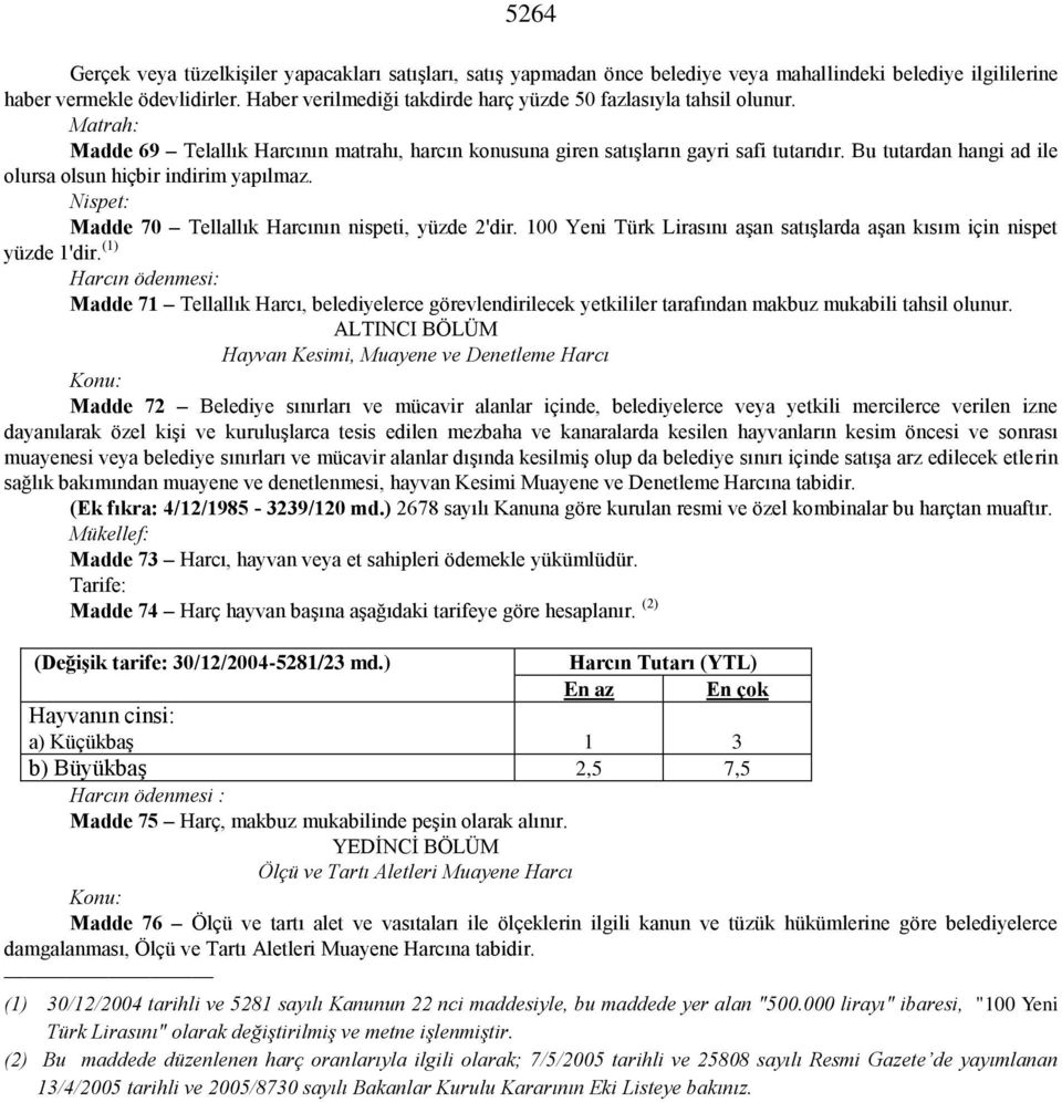 Bu tutardan hangi ad ile olursa olsun hiçbir indirim yapılmaz. Nispet: Madde 70 Tellallık Harcının nispeti, yüzde 2'dir. 100 Yeni Türk Lirasını aşan satışlarda aşan kısım için nispet yüzde 1'dir.