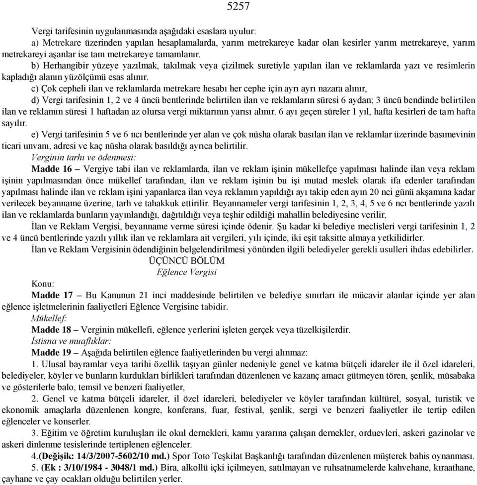 c) Çok cepheli ilan ve reklamlarda metrekare hesabı her cephe için ayrı ayrı nazara alınır, d) Vergi tarifesinin 1, 2 ve 4 üncü bentlerinde belirtilen ilan ve reklamların süresi 6 aydan; 3 üncü