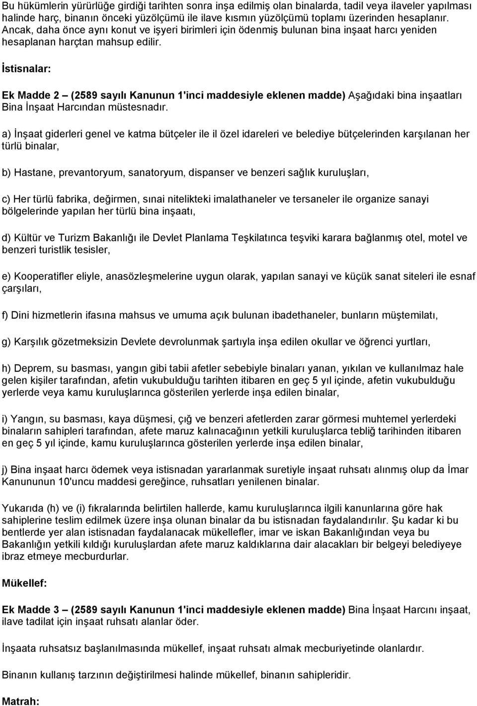 İstisnalar: Ek Madde 2 (2589 sayılı Kanunun 1'inci maddesiyle eklenen madde) Aşağıdaki bina inşaatları Bina İnşaat Harcından müstesnadır.