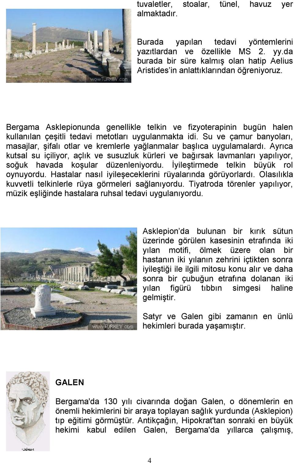 Bergama Asklepionunda genellikle telkin ve fizyoterapinin bugün halen kullanılan çeşitli tedavi metotları uygulanmakta idi.