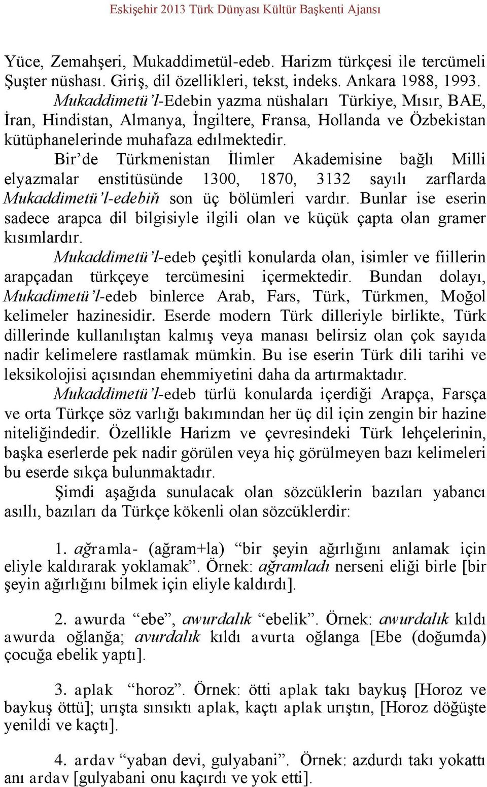 Bir de Türkmenistan İlimler Akademisine bağlı Milli elyazmalar enstitüsünde 1300, 1870, 3132 sayılı zarflarda Mukaddimetü l-edebiň son üç bölümleri vardır.