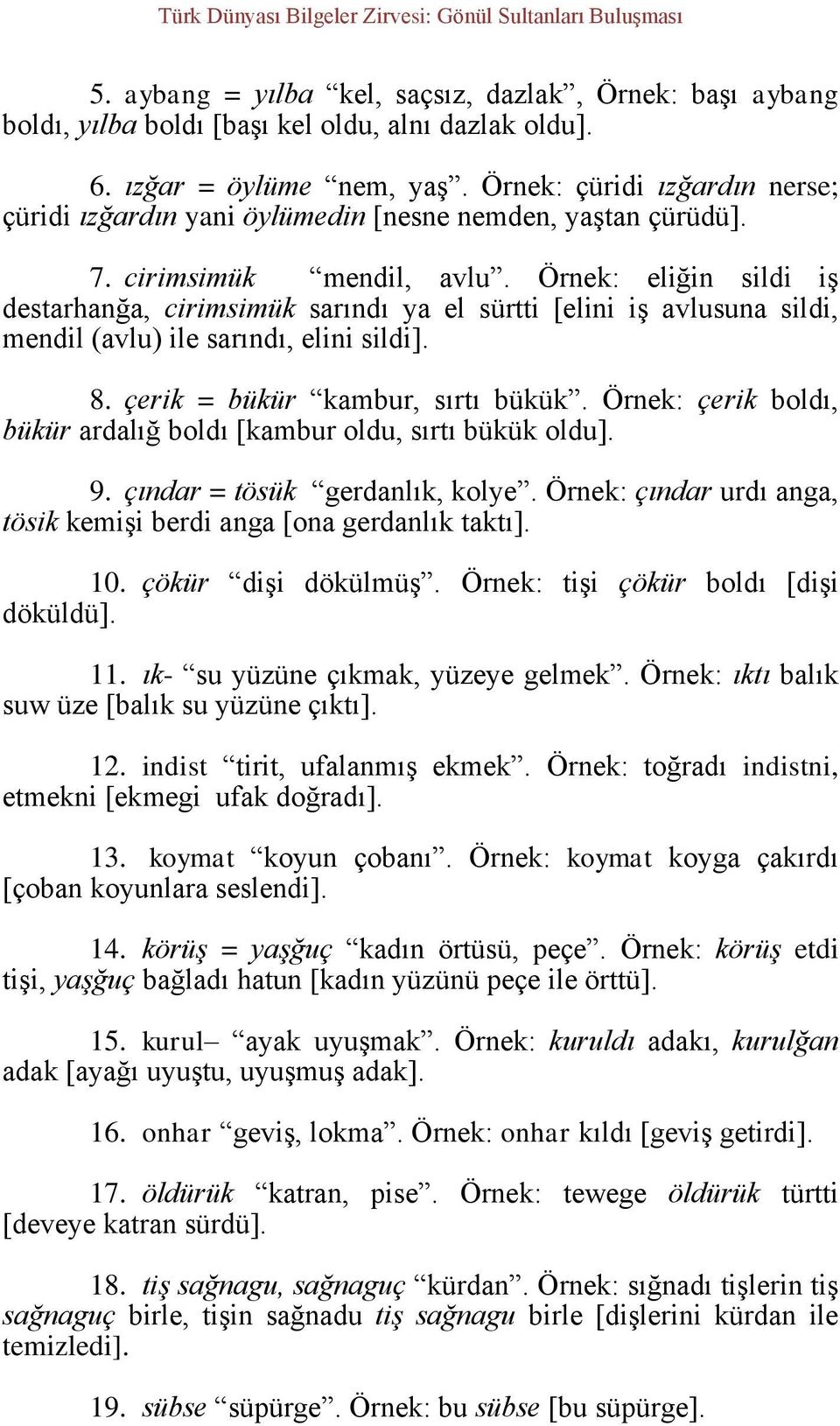 Örnek: eliğin sildi iş destarhanğa, cirimsimük sarındı ya el sürtti [elini iş avlusuna sildi, mendil (avlu) ile sarındı, elini sildi]. 8. çerik = bükür kambur, sırtı bükük.