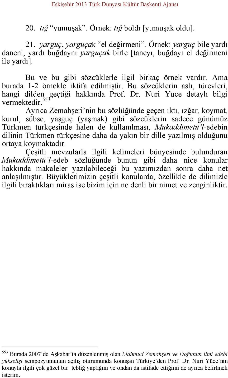 Bu sözcüklerin aslı, türevleri, hangi dilden geçtiği hakkında Prof. Dr. Nuri Yüce detaylı bilgi vermektedir.