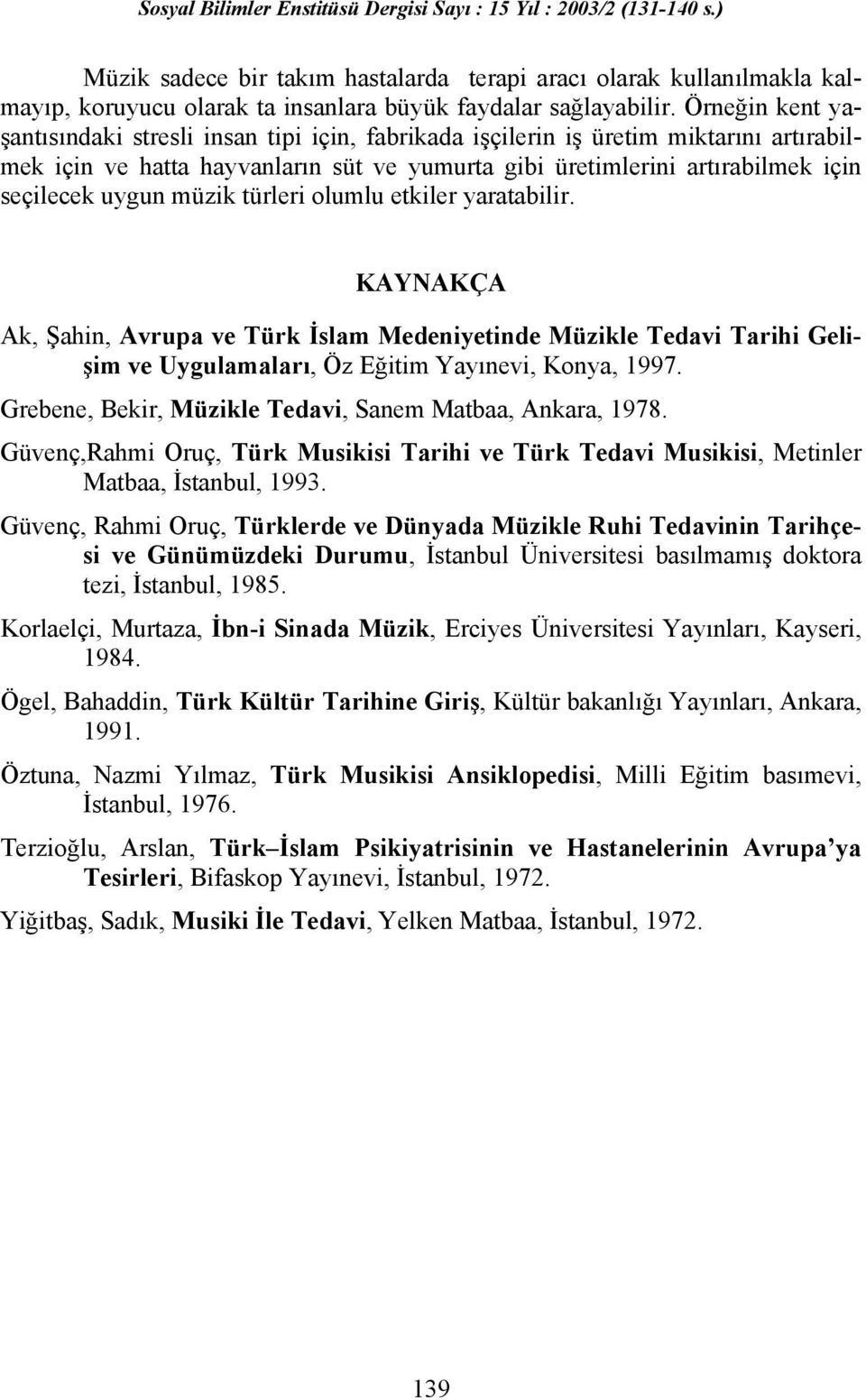 müzik türleri olumlu etkiler yaratabilir. KAYNAKÇA Ak, Şahin, Avrupa ve Türk İslam Medeniyetinde Müzikle Tedavi Tarihi Gelişim ve Uygulamaları, Öz Eğitim Yayınevi, Konya, 1997.