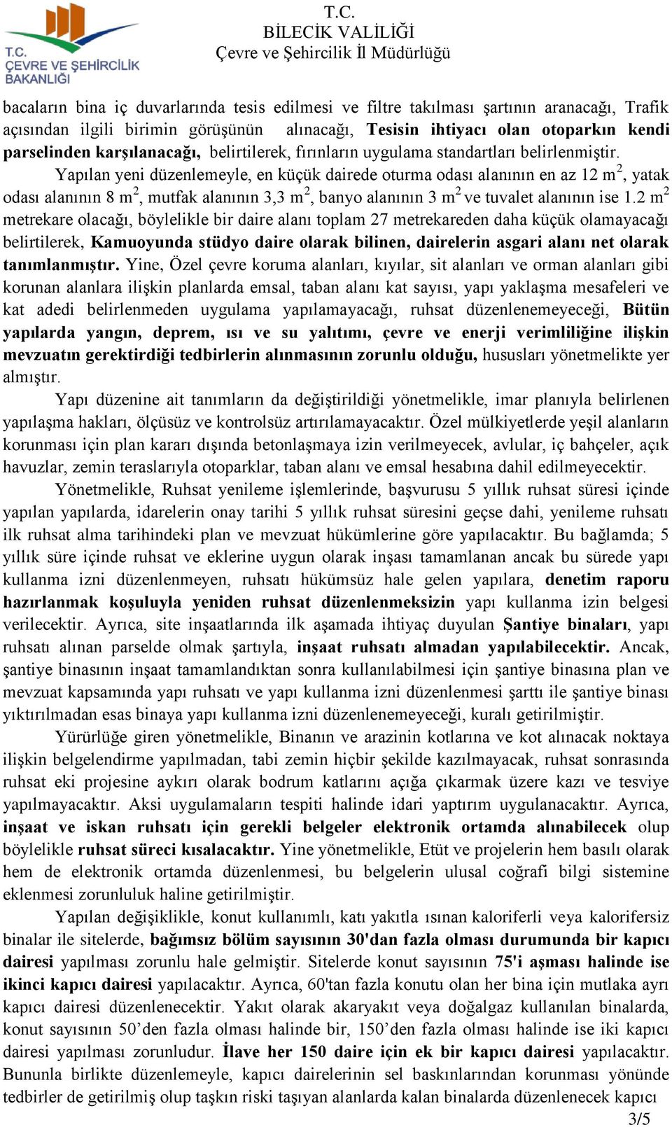 Yapılan yeni düzenlemeyle, en küçük dairede oturma odası alanının en az 12 m 2, yatak odası alanının 8 m 2, mutfak alanının 3,3 m 2, banyo alanının 3 m 2 ve tuvalet alanının ise 1.