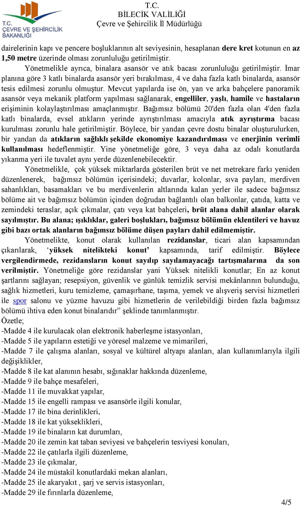 İmar planına göre 3 katlı binalarda asansör yeri bırakılması, 4 ve daha fazla katlı binalarda, asansör tesis edilmesi zorunlu olmuştur.