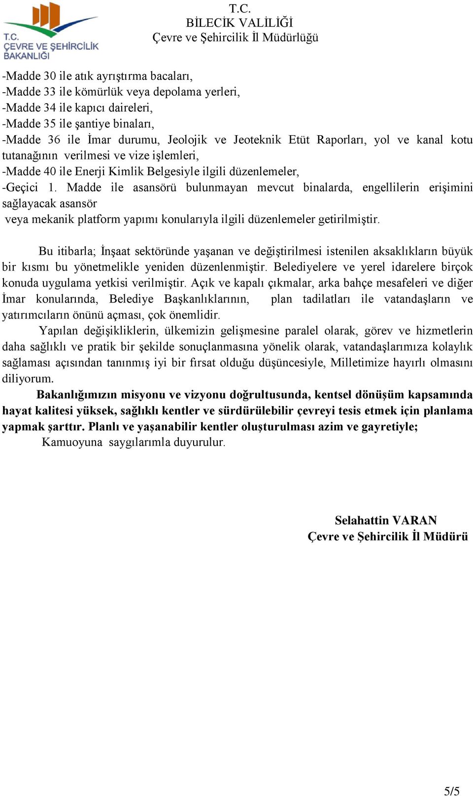 Madde ile asansörü bulunmayan mevcut binalarda, engellilerin erişimini sağlayacak asansör veya mekanik platform yapımı konularıyla ilgili düzenlemeler getirilmiştir.