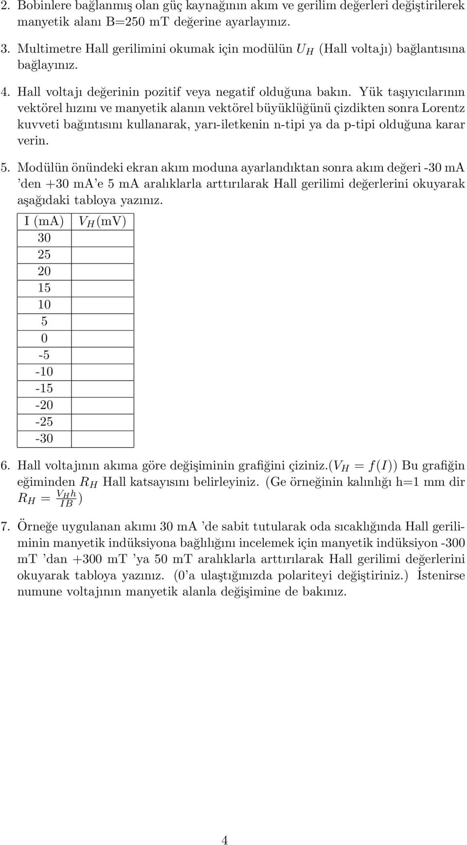 Yük taşıyıcılarının vektörel hızını ve manyetik alanın vektörel büyüklüğünü çizdikten sonra Lorentz kuvveti bağıntısını kullanarak, yarı-iletkenin n-tipi ya da p-tipi olduğuna karar verin. 5.